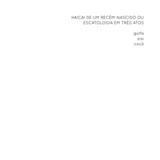 HaiCai de um recém-nascido ou
     escatologia em três atos

                        golfo
                         xixi
                        cocô
 