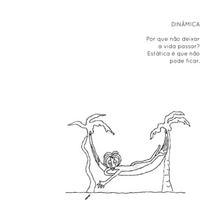 Dinâmica

Por que não deixar
    a vida passar?
Estática é que não
        pode ficar.
 