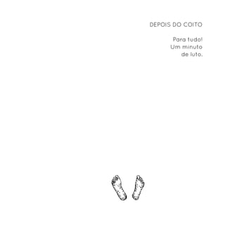 Depois do coito

      Para tudo!
     Um minuto
         de luto.
 