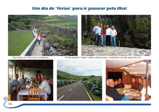 106 
Um dia de “férias” para ir passear pela ilha! 
Bom almoço no “Pôr do Sol” na Fajasinha No dia seguinte o Jorge e o Bibas voltaram para o continente e uns dias depois foi o Zé… 
 