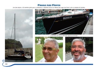 108 
Pausa nas Flores 
Uns dias depois, o Zé também parte para o continente e o BÚZIOS VII fica na “Marina das Lages das Flores” sob os cuidados do Vanildo. 
O Zé ficou com um ar diferente depois da travesia! 
 