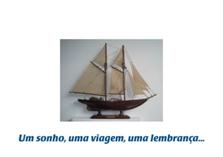 Um sonho, uma viagem, uma lembrança... 
 