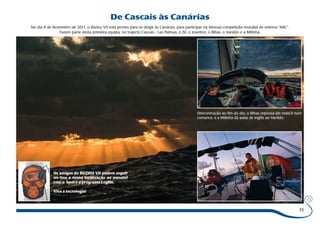 15 
Os amigos do BÚZIOS VII podem seguir 
on-line a nossa localização ao minuto! 
com o Spot e o programa LogMe. 
Viva a tecnologia! 
De Cascais às Canárias 
No dia 6 de Novembro de 2011, o Búzios VII está pronto para se dirigir às Canárias, para participar na famosa competição mundial de veleiros “ARC”. 
Fazem parte desta primeira equipa, no trajecto Cascais - Las Palmas, o Zé, o Jovelino, o Bibas, o Vanildo e a Milinha. 
Descontração ao fim do dia: o Bibas repousa (de mais?) num 
romance, e a Milinha dá aulas de inglês ao Vanildo. 
 