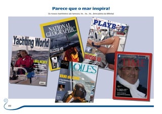 40 
Parece que o mar inspira! 
Os nossos marinheiros são famosos, he... he... he... (brincadeira da Milinha) 
 