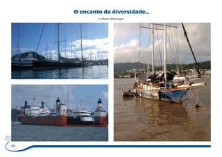 46 
O encanto da diversidade... 
Le Marin, Martinique 
 