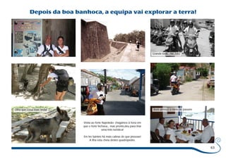 63 
Depois da boa banhoca, a equipa vai explorar a terra! 
Grande look... he...he... 
Olha que coisa mais linda! Bom almoço a meio do passeio 
Visita ao forte Napoleão: chegámos à hora em 
que o forte fechava... mas pronto,deu para tirar 
uma foto turística! 
Em les Saintes há mais cabras do que pessoas! 
A ilha esta cheia destes quadrúpedes. 
 
