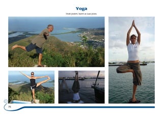 76 
Yoga 
Onde podem, fazem as suas poses. 
 