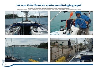 84 
Lá vem Éolo (Deus do vento na mitologia grega)! 
No último dia tivemos de acelerar o motor, pois o mau tempo aproximava-se... 
Chegamos mesmo à justa às Bermudas, as quais nos acolheram com nuvens, vento e frio... Já não estamos no Caribe! 
 