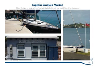 87 
Captain Smokes Marina 
O Búzios VII ocupou um espaço na “enorme” marina do Capitão Smokes, onde uma “multidão” de... UM barco a ocupava... 
 