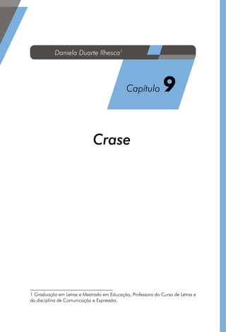 Crase1
1 Graduação em Letras e Mestrado em Educação, Professora do Curso de Letras e
da disciplina de Comunicação e Expressão.
Daniela Duarte Ilhesca1
Capítulo 9
 