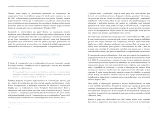 91
IV. A comunicação com os colaboradores: um desafio para as Organizações da Sociedade CivilComunicação e Organizações da Sociedade Civil: conhecimento e reconhecimento
90
Durante muito tempo, os destinatários prioritários da comunicação das
organizações foram essencialmente grupos de interlocutores externos; no caso
das OSC, os financiadores, potenciais parceiros, entre outros. Contudo, torna-se
progressivamente evidente que os colaboradores e aqueles que colaboram de uma
forma voluntária com uma organização têm um impacto fundamental no sucesso
da mesma, sendo por isso crucial estabelecer relações com este grupo, através da
função de comunicação com os colaboradores (Theaker, 2008).
Assumindo os colaboradores um papel distinto na organização, estando
atualmente mais informados, tendo elevadas expectativas relativamente às suas
carreiras, procurando saber mais sobre a sua organização e estando mais recetivos
ao que estas comuniquem, a comunicação interna é uma área fundamental,
que permite criar envolvimento com este público específico, potenciando um
maior de sentimento de pertença destes em relação à identidade organizacional,
aumentando a sua motivação e, consequentemente, a sua produtividade20
.
A função de comunicação com os
colaboradores
A função de comunicação com os colaboradores foca-se na construção e gestão
de relações estáveis e duradouras entre a organização e um dos seus stakeholders
preferenciais, os colaboradores.
A Comunicação Interna consiste em identificar, estabelecer e manter relações
mutuamente benéficas entre a organização e os seus colaboradores de quem
depende o seu sucesso. (Cutlip et al, 1985:315)
Também designada nos países anglo-saxónicos de “comunicação interna”, por
ser a função da comunicação que está centrada naqueles que fazem parte e estão
dentro da organização, a abordagem americana faz referência à comunicação
dirigida para os colaboradores como “Employee Communication”. Com o
esbatimento cada mais evidente que existe entre as fronteiras do que é “interno”
ou “externo” à organização, introduzido pelo desenvolvimento dos novos media,
será aqui privilegiado o uso de “comunicação com os colaboradores” para referir
esta função, pois acreditamos ser a terminologia mais exata (Cowan, 2014).
O próprio termo “colaborador” exige da nossa parte uma curta reflexão, pelo
facto de ser possível encontrarmos designações distintas para fazer referência a
este grupo que tem um vínculo ou relação com uma organização – empregado,
trabalhador ou funcionário. Mais do que encontrar uma justificação para estas
utilizações e aplicações distintas, que podem ser explicadas com múltiplos
argumentos de caráter social, politico ou legal, o relevante aqui é a compreensão
de que estamos a centrar a nossa atenção no grupo de pessoas que têm em comum
o facto de desempenharem funções dentro de uma organização, tendo por isso
uma relação mais próxima e privilegiada com a mesma.
De ressalvar que, no âmbito da comunicação com os colaboradores nas OSC, temos
de estar conscientes que a mesma não pode envolver apenas o grupo de indivíduos
que tem uma relação contratual com a organização, mas deve incluir ainda todos
aqueles que a título voluntário colaboram com a mesma. Para este grupo, que é
muitas vezes fundamental para garantir o funcionamento das OSC, deve ser
pensada uma estratégia de comunicação específica, que garanta que os mesmos
estão informados sobre o que passa na organização e comprometidos com a mesma.
A comunicação com os colaboradores é hoje uma preocupação das organizações
independentemente do seu sector, dimensão ou estado de desenvolvimento (Tench
et al, 2006). É consensual que o contexto em que vivemos atualmente apresenta
características que tiveram impacto nos stakeholders e nos seus comportamentos. As
organizações operam hoje num mundo global, mais complexo, mais competitivo,
onde a velocidade de circulação e o acesso à informação são maiores. Estas
mudanças tornaram os interlocutores das organizações mais informados e mais
exigentes. A juntar a estas alterações, também o espaço de trabalho e o mercado
laboral de hoje são distintos, existindo cada vez mais equipas multidisciplinares,
trabalhando-se longas horas e existindo um foco na performance e na procura de
talentos (Argenti, 2007).
Deste modo, as organizações passaram a focar-se simultaneamente em todos
os seus stakeholders prioritários, deixando de assumir que o grupo de pessoas que
constituía a organização (os seus colaboradores – e no caso das OSC, também os
seus voluntários) não precisava de um conjunto de investimentos de comunicação
específicos, pensados de forma adaptada às suas características particulares (Smith
e Mounter, 2008).
Embora o grupo dos colaboradores das OSC assuma muitas vezes reduzidas
dimensões, os argumentos pelos quais recorremos a processos de monitorização20
Recomenda-se a leitura do capítulo 5 do livro Organizações expressivas: da identidade à notoriedade, onde é explorado o conceito de
“identidade organizacional”.
 