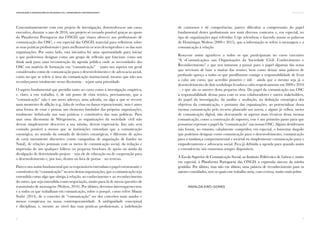 7
introduçãoComunicação e Organizações da Sociedade Civil: conhecimento e reconhecimento
6
Concomitantemente com este projeto de investigação, desenvolveu-se um curso
executivo, durante o ano de 2016, um projeto só tornado possível graças ao apoio
da Plataforma Portuguesa das ONGD, que visava oferecer aos profissionais de
comunicação das OSC, e em especial das ONGD, material para refletirem sobre
as suas práticas profissionais e para melhorarem os seus desempenhos e os das suas
organizações. Por outro lado, esta iniciativa foi uma oportunidade para iniciar
o que poderemos designar como um grupo de reflexão que funcione como um
think tank para uma reconstrução da agenda pública onde as necessidades das
OSC em matéria de formação em “comunicação” – tanto nos aspetos em geral
considerados como de comunicação para o desenvolvimento e de advocacia social,
como no que se refere à área da comunicação institucional, mesmo que não nos
reconheçamos totalmente nesta dicotomia – sejam uma prioridade.
O aspeto fundamental que presidiu tanto ao curso como à investigação empírica,
e, claro, a este trabalho, é, de um ponto de vista teórico, precisamente, que a
“comunicação” não é um mero adereço, uma adenda, ou algo a que se recorre
num momento de aflição (e.g., falta de verbas ou danos reputacionais), mas é antes
uma forma de estar e pensar, um elemento fundador das próprias organizações,
totalmente imbricada nas suas práticas e constitutiva das suas políticas. Para
usar uma dicotomia de Wittgenstein, as organizações da sociedade civil não
devem simplesmente descrever a sua missão, devem expressá-la. Isto não será
contudo possível a menos que as instituições entendam que a comunicação
estratégica, no sentido da tomada de decisões estratégicas, é diferente de ações
de cariz meramente discursivo (como campanhas de angariação de fundos no
Natal), de relações pontuais com os meios de comunicação social, da redação e
impressão de um qualquer folheto ou pequena brochura de apoio ou ainda da
divulgação de determinado projeto – seja ele de educação ou de cooperação para
o desenvolvimento e, por isso, dentro ou fora de portas – no terreno.
Parece-nos assim fundamental que os responsáveis entendam o papel estruturante e
constitutivo da “comunicação” no seio destas organizações, que a comunicação seja
entendida como algo que obriga à relação, ao conhecimento e ao reconhecimento
do outro, que seja entendida como negociação, muito para lá de meras questões de
transmissão de mensagens (Wolton, 2016). Por último, devemos interrogarmo-nos,
e a todos os que trabalham em comunicação, sobre o porquê, como refere Muniz
Sodré (2014), de o conceito de “comunicação” ser dos conceitos mais usados e
menos conspícuos na nossa contemporaneidade. A ambiguidade conceptual
e disciplinar, e, mesmo ao nível das suas práticas profissionais, a indefinição
de contornos e de competências, parece dificultar a compreensão do papel
fundamental destes profissionais nos mais diversos contextos e, em especial, no
tipo de organizações aqui referidas. Urge relembrar, e fazendo nossas as palavras
de Dominique Wolton (2009 e 2015), que a informação se refere à mensagem e a
comunicação à relação.
Resta-me assim agradecer a todos os que participaram no curso executivo
“A «Comunicação» nas Organizações da Sociedade Civil: Conhecimento e
Reconhecimento” e que nos instaram a passar para o papel algumas das notas
que serviram de base a muitas das sessões, bem como deixar uma palavra de
profundo apreço a todos os que partilharam comigo a responsabilidade de levar
a cabo um curso, que acredito pioneiro e útil – ainda que o mesmo seja já o
desenvolvimento de dois workshops levados a cabo respetivamente em 2009 e 2010
–, e que são os autores desta pequena obra. Do papel da comunicação nas OSC
à responsabilidade destas para com os seus colaboradores e outros stakeholders,
do papel da investigação, da análise e avaliação, na definição estratégica dos
objetivos da comunicação, e portanto das organizações, ao potencializar dessa
mesma comunicação pelo recurso planeado aos novos, e alguns já velhos, meios
de comunicação digital, não descurando os aspetos mais técnicos dessa mesma
comunicação, como a construção de suportes, este é um primeiro passo para que
possamos repensar o papel da “comunicação” nas nossas OSC. Alguns desideratos
não foram, no entanto, cabalmente cumpridos, em especial, o fomentar daquilo
que podemos designar como comunicação para o desenvolvimento, comunicação
para a mudança comportamental e societal ou simplesmente comunicação para o
empoderamento e advocacia social. Fica já definida a agenda para quando assim
o entenderem; nós estaremos sempre disponíveis.
À Escola Superior de Comunicação Social, ao Instituto Politécnico de Lisboa e, muito
em especial, à Plataforma Portuguesa das ONGD, a expressão sincera da minha
gratidão. Por último, mas não em último, uma palavra de reconhecimento para os
autores convidados, sem os quais este trabalho seria, com certeza, muito mais pobre.
Mafalda Eiró-Gomes
 