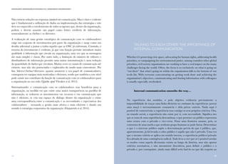 97
Comunicação e Organizações da Sociedade Civil: conhecimento e reconhecimento
96
Não existem soluções ou respostas standard em comunicação. Mas é claro e evidente
que é fundamental a utilização de dados na implementação das estratégias e não
deve ser esquecido o envolvimento de todos os agentes que, dentro da organização,
podem e devem assumir um papel como fontes credíveis de informação,
nomeadamente as chefias e os diretores.
A realização de uma gestão estratégica da comunicação com os colaboradores
exige um conjunto de investimentos por parte da organização e surge como um
desafio adicional a juntar a todos aqueles que as OSC já enfrentam. Contudo, o
retorno do investimento é evidente, já que esta função permite introduzir maior
qualidade à informação que circula na organização, uma vez que as mensagens
são mais simples e claras. Por outro lado, a limitação do número de editores e
distribuidores de informação permite uma maior sistematização e uma redução
da quantidade de dados que circulam. Muitas vezes os canais de comunicação até
existem, mas não são potenciados e explorados do modo mais conveniente. Por
fim, lideres/chefias/diretores, quanto assumem o seu papel de comunicadores,
conseguem ter equipas mais motivadas e eficientes, sendo que também a este nível
pode existir um contributo da função de comunicação com os colaboradores para
a organização no seu todo (Quirke apud Theaker et al, 2013).
Sistematizando: a comunicação com os colaboradores traz benefícios para a
organização, na medida em que existe uma maior transparência na partilha de
informação, se reduzem os investimentos em recursos e em comunicação que
não é eficiente, se cria um espaço de diálogo dentro da organização e existe
uma correspondência entre a comunicação e as necessidades e expectativas dos
colaboradores – tornando a gestão mais efetiva e mais eficiente e dando um
sentido à estratégia corporativa da organização (Fitzpatrick et al, 2014).
Talking to Each Other: The Importance of
Internal Communication
Whether it’s protecting civic space, advocating for human rights, addressing health
priorities, or campaigning for environmental justice, among countless other global
priorities, civil society organisations are working to have a real impact on the many
challenges facing the world. Often, the focus is so exclusively on what is going on
“out there” that what’s going on within the organisation falls to the bottom of our
to-do list. With everyone concentrating on getting work done and achieving the
organisation’s objectives, communicating and sharing information with colleagues
is usually especially overlooked.
Internal communication smooths the way…
Na experiência dos sentidos, o polo objetivo evidencia precisamente a
impossibilidade de traçar uma linha divisória no continuum da experiência: provar
uma maçã é necessariamente consumi-la e dela privar outrem. Nada aqui é
passível de controvérsia: a experiência traz consigo os seus próprios critérios. Ora,
no mundo social, a experiência não existe por si, com necessidade. Significa isto
que se trata de uma experiência descontínua: o que pertence ao público representa
uma cesura com o privado e vice-versa. Fixar uma fronteira assume, pois, os
contornos de uma tarefa a que nenhum grupo humano se pode furtar. Determinar
o que é o interesse público supõe a determinação prévia do que é público, que,
aparentemente, já foi levada a cabo: público é aquilo que não é privado. Uma vez
que o mesmo critério se aplica em sentido inverso, a experiência público/privado
fica afetada de uma contingência radical. Tudo leva a crer que só é possível arrolar
os modos como aquela dicotomia existiu ao longo da história, mas não apurar
critérios normativos, e não meramente descritivos, para definir o público e o
privado e, por conseguinte, ainda mais difícil seria fazê-lo no que diz respeito ao
IV. A comunicação com os colaboradores: um desafio para as Organizações da Sociedade Civil
 