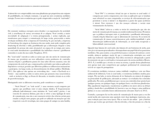 119
V. PARA ALÉM DAS DICOTOMIAS: MASS MEDIA E SOCIAL MEDIAComunicação e Organizações da Sociedade Civil: conhecimento e reconhecimento
118
A internet deve ser compreendida como uma plataforma que proporciona um conjunto
de possibilidades, em evolução constante, e na qual um novo ecossistema mediático
emergiu. É nesse novo ecossistema que se pode compreender a noção de “social media”.
O ECOSSISTEMA MEDIÁTICO CONTEMPORÂNEO
Da constante mudança emergem novos desafios e as organizações da sociedade
civil, à semelhança de outras, necessitam de se adaptar. Neste sentido, a maior
necessidade de adaptação é a rotura protagonizada, e acima explicada, que
transformou para sempre a comunicação de larga escala, provocando a maior
revolução mediática deste a imprensa de Gutenberg. Se, por um lado, a imprensa
de Gutenberg, deu origem ao fenómeno dos mass media, mais tarde completo pelo
broadcasting da televisão e rádio, possibilitando que a informação chegasse a uma
quantidade de pessoas não antes alcançável, no espaço de no tempo, por outro,
os social media introduziram a possibilidade dos indivíduos criarem e partilharem
conteúdos à escala dos mass media (Naughton, 2012).
Por “social media” entende-se todos os meios que não são meios de comunicação
de massa, que permitem aos seus utilizadores serem produtores de conteúdo,
criarem relações e partilharem pontos de vista sobre diversos assuntos; estes são
componentes da social web, que, composta pelos social media e por todas as aplicações,
dispositivos e serviços, permite que diferentes públicos se influenciem mutuamente
e participem, em larga escala, no desenvolvimento do debate público (Sheldrake,
2011). Isto aplica-se não apenas aos networking sites – como o Facebook ou o
Twitter – mas também a todos os outros meios que possuem estas características
– onde se incluem os blogs, os fóruns de discussão, os mundos virtuais ou as redes
de georreferenciação.
Distinguindo entre os diferentes conceitos, pode considerar-se o seguinte:
/ “Social Network”, ou “rede social”, é uma estrutura social composta por
agentes que partilham entre si uma relação diádica. É frequentemente
utilizada indevidamente como sinónimo de “social media”; porém, é um
conceito de natureza distinta, pois não se refere a uma tipologia de meio
de comunicação, mas sim a um constructo teórico das ciências sociais para
estudar a relação entre grupos, que pode ser utilizado em situações que não
requerem o uso de tecnologia, tais como grupos de amigos ou uma família;
/ “Social Web” é a estrutura virtual em que se inserem os social media e é
composta por outros componentes, tais como as aplicações que se instalam
num telemóvel ou num computador, os serviços de telecomunicações que
permitem o acesso à internet e os dispositivos a partir dos quais acedemos
à internet. Esta estrutura é um dos avanços culturais e sociais mais
entusiasmantes da história.
/ “Social Media” refere-se a todos os meios de comunicação que não são
meios de comunicação de massas, no sentido tradicional do termo. Permitem
que os públicos interajam entre si, produzindo e partilhando informação,
criando relações bilaterais e que se alimentam de conversas. Se os meios de
comunicação de massa caracterizavam-se pela unidirecionalidade e pela
disseminação indiferenciada de informação, os social media recuperam a
bilateralidade conversacional.
Quando hoje falamos de social media, não falamos de um fenómeno de nicho, pois
estes já se encontram generalizados e desempenham um papel fulcral no panorama
mediático. São, para muitos, a sua preferência para o consumo de notícias e, neste
sentido, afasta-se qualquer noção de que a comunicação estratégica nos social
media seja realmente especialização. Essa ideia encontra-se ultrapassada a partir
do momento em que os social media se tornaram parte da norma mediática (Brown,
2013). E, à medida que a técnica se torna na norma, a gestão destas plataformas
será apenas mais uma competência que qualquer profissional de comunicação
terá de ser capaz de protagonizar.
O ecossistema mediático tornou-se numa realidade complexa e sem um fluxo
unilateral de influência. Com os social media, o ecossistema mediático mudou para
sempre. Por um lado, os meios deixaram de ter limitações no número de páginas
na periocidade de publicações, alterando as rotinas e os resultados dos conteúdos
publicados. Por outro, possibilitaram que o acesso aos conteúdos fosse possível por
qualquer pessoa, em qualquer lugar, em qualquer hora e em diversas plataformas.
Mas, igualmente importante, transformou os públicos em atores ativos no debate
político, dando-lhes a possibilidade de fazerem a sua voz chegar a uma audiência
global, se os seus conteúdos forem suficientemente relevantes (Earl et al, 2012).
Contudo, a passagem da era dos meios de comunicação de massa para a era dos
social media não representa uma oposição entre duas tipologias; representa, sim,
uma evolução para uma nova época. Não se trata de um endism – pois a história
provou que teorias que previram o fim da televisão, o fim dos jornais ou o fim da
 