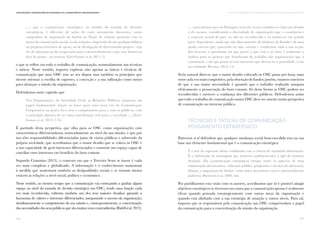 147
vi. TÁTICAS E TÉCNICAS DE COMUNICAÇÃO PARA AS OSC: UMA ABORDAGEM SINTÉTICAComunicação e Organizações da Sociedade Civil: conhecimento e reconhecimento
146
(...) que a comunicação estratégica, no sentido da tomada de decisões
estratégicas, é diferente de ações de cariz meramente discursivo, como
campanhas de angariação de fundos no Natal, de relações pontuais com os
meios de comunicação social, ou da redação e impressão de um qualquer folheto
ou pequena brochura de apoio, ou de divulgação de determinado projeto - seja
ele de educação ou de cooperação para o desenvolvimento e por isso, dentro ou
fora de portas - no terreno (Eiró-Gomes et al, 2017: 3)
o que se reflete em todo o trabalho de comunicação, nomeadamente nas técnicas
e táticas. Neste sentido, importa explorar não apenas as táticas e técnicas de
comunicação que uma OSC tem ao seu dispor, mas também os princípios que
devem orientar a escolha de suportes, a conceção e a sua utilização como meios
para alcançar a missão da organização.
Defendemos neste capítulo que
Nas Organizações da Sociedade Civil, as Relações Públicas assumem um
papel fundamental: lançar as bases para uma nova era da Comunicação
Corporativa na qual o foco será o compromisso para e com os públicos, com
o principal objetivo de ter uma contribuição real para a sociedade (...)(Eiró-
Gomes et al, 2012: 174).
É partindo desta perspetiva, que olha para as OSC como organizações com
características diferenciadoras, nomeadamente ao nível da sua missão, e que por
isso têm responsabilidades diferenciadas junto de vários públicos e sobretudo da
própria sociedade, que acreditamos que o maior desafio que se coloca às OSC é
a sua capacidade de gerir interesses diferenciados e construir um espaço capaz de
conciliar esses interesses em benefício do bem comum.
Segundo Commins (2013), o contexto em que o Terceiro Setor se insere é cada
vez mais complexo e globalizado. A informação e o conhecimento aumentam
à medida que aumentam também as desigualdades sociais e se tornam menos
estáveis as relações a nível social, político e económico.
Nesse sentido, ao mesmo tempo que a comunicação vai começando a ganhar algum
espaço ao nível da tomada de decisão estratégica nas OSC, sendo uma função cada
vez mais reconhecida, enfrenta também um dos seus maiores desafios: garantir a
harmonia de valores e interesses diferenciados, assegurando o sucesso da organização,
simultaneamente o cumprimento da sua missão e, consequentemente, a concretização
das necessidades dos seus públicos que são muitas vezes contraditórias (Ridell et al, 2013).
(…) percebemos que em Portugal o terceiro sector constitui-se como um desafio
a ele mesmo, considerando a diversidade de organizações que o constituem e
o contexto actual do país, ao não ser reconhecido e ao manter-se em grande
parte dependente, ainda que não directamente, do dinheiro do Estado e de uma
ajuda externa que, querendo ou não, orienta e condiciona toda a sua acção.
Isto leva-nos a questionar até que ponto o que está a ser feito é realmente o
melhor para as pessoas que beneficiam do trabalho das organizações que o
constituem, e até que ponto os seus interesses que devem ser a prioridade, o são
na realidade (Pereira, 2015: 14).
Seria natural dizer-se que o maior desafio colocado às OSC passa por lutar, num
setorcadavezmaiscompetitivo,pelaobtençãodefundos;porém,estamosconvictos
de que a sua maior necessidade é garantir que o trabalho realizado assegura
efetivamente a prossecução do bem comum. Só desta forma as OSC podem ser
reconhecidas e merecer a confiança dos diferentes públicos. Defendemos assim
que todo o trabalho de comunicação numa OSC deve ser assente numa perspetiva
de comunicação no interesse público.
Técnicas e Táticas de Comunicação:
pensamento estratégico
Patterson et al defendem que qualquer mudança social bem-sucedida tem na sua
base um elemento fundamental que é a comunicação estratégica:
É a arte de expressar ideias combinada com a ciência de transmitir informação.
É a elaboração de mensagens que motivem audiências-alvo a agir da maneira
desejada. Ela [comunicação estratégica] integra todos os aspectos de uma
organização não lucrativa - educação pública, programas e serviços de advocacia,
filiação, e angariação de fundos - num único mecanismo coeso e potencialmente
poderoso (Patterson et al, 2009: xiii).
Por partilharmos esta visão com os autores, acreditamos que só é possível atingir
objetivos estratégicos se tivermos em conta que a comunicação apenas é realmente
eficaz quando pensada estrategicamente com outras áreas da organização e
quando está alinhada com a sua estratégia de atuação a outros níveis. Para tal,
importa que os responsáveis pela comunicação nas OSC compreendam o papel
da comunicação para a concretização da missão da organização.
 