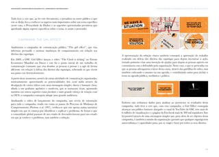 165
vi. TÁTICAS E TÉCNICAS DE COMUNICAÇÃO PARA AS OSC: UMA ABORDAGEM SINTÉTICAComunicação e Organizações da Sociedade Civil: conhecimento e reconhecimento
164
Tudo leva a crer que, ao ler este documento, o jornalista ou outro público a que
este se dirija, fica a conhecer os aspetos mais importantes sobre um tema específico
(neste caso, a Privacidade de Dados) e as sugestões apresentadas permitem que
aprofunde alguns aspetos específicos sobre o tema, se assim o pretender.
Campanha: The Girl Effect
Analisámos a campanha de comunicação pública “The girl effect”, que visa
informar, persuadir e motivar mudanças de comportamento em relação aos
direitos das raparigas.
Em 2009, a OSC Girl Effect lançou o vídeo “The Clock is ticking” no Fórum
Económico Mundial em Davos e este foi o ponto inicial de um trabalho de
comunicação constante que visa desafiar as pessoas a pensar e a agir de forma
diferente em relação à defesa dos direitos das raparigas, sobretudo as que vivem
nos países em desenvolvimento.
A partir deste momento, através de várias atividades de comunicação organizadas,
nomeadamente aproveitando as potencialidades dos social media através da
divulgação de vários vídeos com uma mensagem simples, direta e bastante clara,
aliada a um grafismo apelativo e moderno, que se tornaram virais, apostando
também em outros suportes como factsheets e num grande esforço de relação com
os OCS, a campanha conseguiu atingir uma grande audiência.
Analisando o vídeo de lançamento da campanha, que serviu de orientação
para toda a campanha, tendo em conta os passos do Processo de Mudança de
Comportamento (Piotrow et al, 1997), verifica-se que este aposta numa narrativa
simples em que se começa por identificar e explicar o problema, de forma a que
a comunidade global passasse de um estado de desconhecimento para um estado
em que já conhece o problema, mas também a solução.
A apresentação da solução visava também conseguir a aprovação do trabalho
realizado em defesa dos direitos das raparigas para depois incentivar à ação,
tentado primeiro criar uma intenção de ajudar, para depois as pessoas agirem em
consonância com o defendido pela organização. Neste caso, o que se pretendia era
que as pessoas advogassem a favor desta causa, através das partilhas do vídeo, mas
também colocando o assunto na sua agenda, e contribuindo assim para incluir o
tema na agenda pública, mediática e política.
Embora não tenhamos dados para analisar ao pormenor os resultados desta
campanha, tudo leva a crer que, com esta campanha, a Girl Effect conseguiu
alcançar um público bastante alargado: o canal de YouTube da OSC tem mais de
6 milhões de visualizações e a página do Facebook mais de 300 mil seguidores. Isto
foi possível através de uma mensagem simples que, para além de ser objetivo desta
campanha, é também a missão da organização: garantir que qualquer rapariga tem
autoconfiança e capacidades para, por si, exigir e lutar por todos os seus direitos.
 