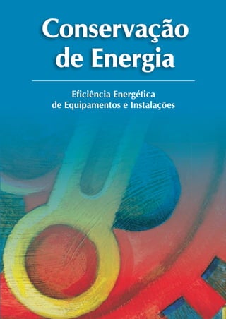 Conservação
de Energia
Conservação
de Energia
Eficiência Energética
de Equipamentos e Instalações
 