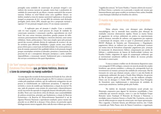 protegida como unidades de conservação de proteção integral e uso              “tragédia dos comuns,” de Garret Hardin, e “manejo coletivo de recursos,”
              indireto dos recursos naturais no passado, temos hoje o predomínio de          de Elinor Ostron, o primeiro vai se provando o mundo real, mesmo que
              unidades de conservação de uso direto e manejo sustentável dos recursos        lamentavelmente para quem acredita no intrínseco bom caráter, bondade
              naturais. Embora no nível federal exista certo equilíbrio (tênue), no          e auto-limitação individual em benefício do coletivo.
              âmbito estadual as áreas de manejo sustentável suplantam as de proteção
              integral na proporção de 4x1, ou seja 80% do território total declarado
              protegido contra meros 20%, situação que leva a proporção nacional a           O mundo real, algumas novas práticas e propostas
              (apenas) 1/3 em proteção integral contra 2/3 em manejo sustentável.            animadoras
              	         A explicação para tal situação é simples. Com o território           	        Várias soluções vistas, com destaques para abordagens
              cada vez mais ocupado, o atual processo de criação de unidades de              mercadológicas, têm se mostrado bons caminhos para obtenção de
              conservação raramente é consensual e pacífico, especialmente em nível          resultados concretos relativamente rápidos. Dentre as muitas formas
              local. Isto sem contar interesses minerários, grandes projetos de infra-       de pagamento de serviços ambientais em prática ou experimentação
              estrutura, posicionamentos ideológicos e interesses eleitorais, entre outros   pode-se destacar: mercados de carbono, com pagamentos por seqüestro
              inibidores. Assim, politicamente é bem mais simples optar pela proteção        e manutenção de estoques, entre os quais os promissores projetos de
              parcial dos recursos cedendo direitos de exploração de recursos e de uso       REDD (Redução de Emissões por Desmatamento e Degradação);
              do território para diferentes finalidades e grupos sociais, uma solução        pagamentos (direto ou indireto) por serviços de polinização (comuns
              pouco efetiva para a conservação da biodiversidade. Em termos práticos as      em muitas áreas de fruticultura temperada); pagamentos para proteção
              áreas de manejo sustentável têm qualidade inferior às de proteção integral     de mananciais de abastecimento hídrico; compensações por perdas de
              porque contemplam territórios já alterados, permitem a manutenção dos          habitats e estabelecimento de bancos de biodiversidade (comuns nos
              processos de uso e conseqüentes alterações antrópicas e, assim, também         Estados Unidos, originários de regras de compensação ambiental, que
              impossibilitam a restauração natural, fundamental para a manutenção            já movimentam anualmente milhões de dólares de recursos privados
              dos serviços ecossistêmicos dos quais dependemos.                              destinados à conservação).

                                                                                             	         A estas se somam o melhor uso de alternativas disponíveis como
     Um “bom” exemplo negativo neste campo tem sido a Reserva                                o já consagrado ICMS ecológico, existente em mais da metade dos estados
     Extrativista Chico Mendes que, por fatores históricos, deveria ser                      brasileiros, que precisa considerar a cobrança de contrapartida local em
                                                                                             investimentos no manejo e proteção das unidades de conservação. Mas há
     o ícone da conservação via manejo sustentável.                                          inovações em curso que chamam atenção, como é o caso dos fundos de
                                                                                             compensação ambiental, dos quais o Fundo Mata Atlântica, do governo
               Lá estão alguns dos recordes de desmatamento do Estado do Acre, além de       do Rio de Janeiro, gerido pelo Funbio, é um dos melhores exemplos.
              estimadas mais de 40 mil cabeças de gado em 2012 (o número é crescente)        Outro caso de destaque é o fundo ARPA (Programa Áreas Protegidas
              criadas pela população residente, que de tradicionais seringueiros vão aos     da Amazônia), para implementação e manutenção de unidades de
              poucos se transformando em tradicionais pecuaristas. E impondo ao              conservação amazônicas, também gerido pelo Funbio.
              território o avesso do modelo que fundamentou a criação da reserva! Ou
              seja, nada do proposto como projeto de conservação e desenvolvimento           	         No âmbito do chamado investimento social privado (ou
              social, mas muito do esperado ou imaginado desastre alertado pelos críticos    filantropia corporativa para alguns) há iniciativas consolidadas e bem
              da idéia. Neste caso é um desvio crítico de direção, mas a sustentabilidade    conhecidas que merecem menção, como é o caso da Fundação Grupo
              de práticas extrativistas, princípio que fundamenta a criação de Reservas      Boticário (antes Fundação O Boticário de Proteção à Natureza), e
              Extrativistas e de Reservas de Desenvolvimento Sustentável (e até de           novidades como o Instituto Semeia e o Fundo Vale. A primeira, com vinte
              algumas Florestas Nacionais e equivalentes estaduais), parece mesmo não        anos de sólida atuação no campo da conservação, não requer apresentação.
              proceder ou ser difícil de se alcançar. A boa ciência, em particular aquela    Mas a segunda, o Instituto Semeia, por diferentes motivos, sim. Criado
              ideologicamente menos engajada, deixa cada dia mais evidente que entre a       e mantido por Pedro Passos, sócio da Natura Cosméticos, a organização


22                                                                                            CONSER V A ÇÃ O D A NATU R EZ A                                            23
 