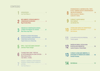 CONTEÚDO
                                                            OS MANGUEZAIS E A CARCINICULTURA - PRATO
                                                            DO DIA: “CAMARÃO EXÓTICO A BIODIVERSIDADE” -

     1     APRESENTAÇÃO
           José Truda Palazzo Jr.
                                                   6
                                                        8   UMA RECEITA INDIGESTA
                                                            Antônio Jeovah de A. Meireles e
                                                            Luciana de S. Queiroz
                                                                                                         84




     2                                                  9
           MEIO AMBIENTE, DESENVOLVIMENTO E                 O MARAJÓ, O NOSSO MARAJÓ,
           CONSERVAÇÃO DA NATUREZA                 8        VIVA O MARAJÓ                                92
           Miguel Serediuk Milano                           João Meirelles Filho




                                                       10
           UNIDADES DE CONSERVAÇÃO NO BRASIL:               CORONELISMO HÍDRICO NA TRANSPOSIÇÃO

     3     LUTANDO POR PARQUES DE VERDADE
           Maria Tereza Jorge Pádua
                                                  26        DAS ÁGUAS DO SÃO FRANCISCO
                                                            João Suassuna
                                                                                                        104



           MOSAICOS DE ÁREAS PROTEGIDAS:

     4     GESTÃO INTEGRADA E PARTICIPATIVA DE
           TERRITÓRIOS SUSTENTÁVEIS
           Clayton Ferreira Lino e Heloisa Dias
                                                  38   11   O COLAPSO DA PESCA NO PANTANAL
                                                            Thomaz Lipparelli
                                                                                                        128




     5                                                 12
                                                            ENERGIA NO BRASIL: ESTÁ NA HORA
           RPPN – O QUE VOCÊ GANHA COM ISSO?      56        DA REVOLUÇÃO ENERGÉTICA                     150
           João Bosco Priamo Carbogim                       Leandra Gonçalves e Ricardo Baitelo




     6                                                 13
           “OLHANDO PARA O MAR” : PRÁTICAS                  O ATAQUE À LEGISLAÇÃO AMBIENTAL E A
           DE SUSTENTABILIDADE NA ZONA COSTEIRA   64        ATUALIDADE DA TRAGÉDIA DOS COMUNS           166
           Kleber Grübel da Silva e                         Fernando Fernandez
           Carla Valéria L. Crivellaro

           PARQUES, TUBARÕES E OPORTUNIDADES


     7
           PERDIDAS: O BRASIL PERDE O BONDE DA
           HISTÓRIA...
           José Truda Palazzo Jr.
                                                  74   14   REFERÊNCIAS                                 172
 