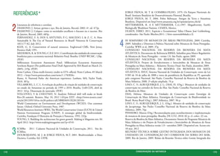 REFERÊNCIAS *                                                                                 JORGE PÁDUA, M. T & COIMBRA-FILHO. 1979. Os Parques Nacionais do
                                                                                                    Brasil. Instituto Brasileiro de Desenvolvimento Florestal, Brasília.
                                                                                                    JORGE PÁDUA, M. T. 2004. Pobre Rebouças. Amigos da Terra e Amazônia
                                                                                                    Brasileira. Disponível em http//www.amazonia.org.br/opinião/print.cfn/id


      2
          Literatura de referência e correlata                                                      MITTERMEIER, R. A E MITTERMEIER, C.G.1997. Megadiversity. Earth’s
          DIAMOND, J. Armas, germes e aço. Rio de Janeiro, Record, 2003. 4ª. ed. 472p.              Biologically Wealthiest Nations. CEMEX, Mexico.
          DIAMOND. J. Colapso: como as sociedades escolhem o fracasso ou o sucesso. Rio             OLMOS, FÁBIO. 2011. Espécies e Ecossistemas/ Fábio Olmos; José Goldenberg,
          de Janeiro, Record, 2005. 685p.                                                           coordenador- São Paulo: Blucher,2011- ( Série sustentabilidade;v.3)
          FERNANDEZ, F. A. DOS S; ANTUNES, P. C; MACEDO, L & Z. C. A. How


                                                                                                4
          Sustainable Is The Use of Natural Resources in Brazil? Natureza & Conservação             III SEMINÁRIO DE MOSAICOS DE ÁREAS PROTEGIDAS, 2009, Curitiba,
          10(1):77-82, July 2012.                                                                   2009. Subsídios e Diretrizes à Política Nacional sobre Mosaicos de Áreas Protegidas.
          KLEE, G. A. Conservation of natural resources. Englewood Cliffs, New Jersey,              Curitiba: WWF, et al. 2009. 37p.
          Prentice Hall, 1991.                                                                      CONSELHO NACIONAL DA RESERVA DA BIOSFERA DA MATA
          MEDEIROS, R. & YOUNG; C.E.F. 2011. Contribuição das unidades de conservação               ATLÂNTICA. Documento de Referencia RBMA: Subsídios para Marco Regulatório
          brasileiras para a economia nacional: Relatório Final. Brasília: UNEP‐WCMC, 120p.         de Mosaicos de Áreas Protegidas – versão 1.0. São Paulo, agosto 2009.
          (PDF)                                                                                     CONSELHO NACIONAL DA RESERVA DA BIOSFERA DA MATA
          Millennium Ecosystem Assessment Panel. Millennium Ecosystem Assessment                    ATLÂNTICA. Projeto de Fortalecimento e Intercâmbio de Mosaicos de Áreas
          Synthesis Report (Pre-publication Final Draft Approved by MA Board on March 23,           Protegidas na Mata Atlântica – Relatório Técnico Final. São Paulo, dezembro 2009.
          2005). 219p. (PDF)                                                                        CONSELHO NACIONAL DA RESERVA DA BIOSFERA DA MATA
          Point Carbon. China mulls forestry credits in ETS: official. Point Carbon, 05 March       ATLÂNTICA. SNUC Sistema Nacional de Unidades de Conservação: texto da Lei
          2012. < http://www.pointcarbon.com/news/1.1782836>                                        9.985 de 18 de julho de 2000 e vetos da presidência da República ao PL aprovado
          Runte, A. National Parks: the American experience. Lanham, MA, Taylor Trade,              pelo congresso Nacional. São Paulo: Conselho Nacional da Reserva da Biosfera da
          2010. 307p.                                                                               Mata Atlântica, 2000. 2ª edição ampliada. 76 p.
          VILLARROEL, L. C. L. A evolução da política de criação de unidades de conservação         LINO, C. F.; ALBUQUERQUE, J. L.; DIAS, H. (Org.). Mosaicos de unidades de
          no estado do Amazonas no período de 1995 a 2010. Brasília, UnB-CDS, abril de              conservação no corredor da Serra do Mar. São Paulo: Conselho Nacional da Reserva
          2012. 161p. Dissertação de mestrado. (PDF)                                                da Biosfera da Mata
          VOLCOVICI, V & CHESTNEY, N. Analysis: Political shift will make or break                  DIAS, Heloisa. Mosaicos de Unidades de Conservação como Estratégia de
          Rio+20 summit. Reuters, May 10, 2012 1:01pm EDT. <http://www.reuters.com/                 Conservação da Mata Atlântica. Estratégias de Conservação da Biodiversidade no
          article/2012/05/10/us-rio20-politics-idUSBRE84913X20120510>                               Brasil. Rema Brasil (Org.). 2007.Atlântica, 2007. 96 p.
          World Commission on Environment and Development (WCED). Our common                        LINO, C. F.; ALBUQUERQUE, J. L. (Org.). Mosaico de unidades de conservação
          future. Oxford, Oxford University Press, 1987.                                            do Jacupiranga. São Paulo: Conselho Nacional da Reserva da Biosfera da Mata
          World Resources Institute (WRI), The World Conservation Union (IUCN) & United             Atlântica, 2009, 76p.
          Nations Environment Program (UNEP). A estrategia global da biodiversidade.                PINHEIRO, Marcos (Org.) Recomendações para reconhecimento e implementação
          Curitiba, Fundação O Boticário de Proteção à Natureza, 1992. 232p.                        de mosaicos de áreas protegidas. Brasília, DF, GTZ, 2010. 82 p.; il. color.: 22 cm.
          YOUNG, S. Building the architecture for green growth. Making it Magazine.net, 04          Reserva da Biosfera da Mata Atlântica. Documento Síntese do Programa Mosaicos da
          April 2012. http://www.makingitmagazine.net/?p=4510                                       Mata Atlântica e do Projeto de Fortalecimento e Intercâmbio de Mosaicos de Áreas
                                                                                                    Protegidas na Mata Atlântica versão 1.0 – setembro 2009. Disponível em: Acesso em:


      3   ICMBio 2011 Cadastro Nacional de Unidades de Conservação, 2011. Site do
          ICMbio.
          DOUROJEANNI, M. J. & JORGE PÁDUA, M.T. 2001. Biodiversidade- a Hora
          Decisiva. Curitiba: Ed: UFPR.
                                                                                                    10 mar. 2012
                                                                                                    REUNIÃO TÉCNICA SOBRE GESTÃO INTEGRADA DOS MOSAICOS DE
                                                                                                    UNIDADES DE CONSERVAÇÃO DO CORREDOR DA SERRA DO MAR,
                                                                                                    2009, Rio de Janeiro, 2009. Relato da Reunião Técnica sobre Gestão Integrada dos




172                                                                                                           CONSER V A ÇÃ O D A NATU R EZ A                                              173
 