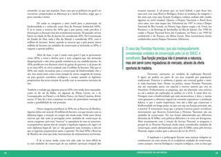 semiárido, ou que seja marinho. Fazer com que os políticos em geral e os                 recursos naturais. A tal ponto que, no nível federal, o país ficou oito
     executivos compreendam as diferenças já é tarefa hercúlea; exigir que o                  anos sem criar uma Reserva Biológica, houve só mudança de categoria e
     povo entenda é muito.                                                                    dez anos sem criar uma Estação Ecológica, embora tenham sido criadas
                                                                                              algumas no nível estadual. Quanto a Parques Nacionais o Brasil ficou
     	         De todas as categorias a mais inútil para a preservação da                     cinco anos, sem criar sequer um. Felizmente em 1997 se criou o Parque
     biodiversidade é a conhecida como Área de Proteção Ambiental (APA).                      Nacional da Ilha Grande, no Paraná, logo depois surgiu o de Viruá, em
     É só se visitar a maioria das APAs que o país possui, onde prevalece a                   Roraima e o da Restinga de Jurubatiba, no Rio de Janeiro. Em 1998 foi
     devastação e a alteração clara dos ecossistemas naturais. No passado, até um             criado o Parque Nacional Serra das Confusões, no Piauí e em 1999 foi
     bairro na cidade do Rio de Janeiro foi considerado APA. Na Constituição                  estabelecido o do Pereaçu, em Minas Gerais. Mais recentemente foram
     do Estado do Pará, toda a ilha do Marajó é considerada APA, com 6                        estabelecidos outros Parques Nacionais, felizmente.
     milhões de hectares. Assim, quando se anuncia que o país possui tantos
     milhões de hectares em unidades de conservação aí incluindo as APAs, é
     enganar a opinião pública.                                                      O caso das Florestas Nacionais, que são inadequadamente
     	        Além do mais, o que é muito mais grave é que os governantes            consideradas unidades de conservação pela Lei do SNUC, é
     criam APAs, a torto e direito, pois é uma categoria que não demanda             semelhante. Sua função precípua não é preservar a natureza,
     desapropriação e não existe grande resistência ao seu estabelecimento. As
     APAs proliferam nos distintos níveis de gestão do governo, a tal ponto de       mas sim servir como reguladoras de mercado, através da oferta
     se ter uma APA, no nível estadual, com 6 milhões de hectares. Não que as
     APAs não sejam necessárias para a conservação da biodiversidade, elas o
                                                                                     oportuna de madeira.
     são, mas muito mais como zonas tampão de outras categorias de manejo                     	         Deveriam, outrossim, ser modelos de exploração florestal.
     ou para garantir corredores ecológicos e sempre quando os legítimos                      E agora até podem ter parte de sua área ocupada por populações
     proprietários das terras estejam de acordo com as necessárias restrições de              tradicionais. Preservar o ambiente é apenas um eventual ganho a mais,
     uso.                                                                                     se tudo funcionar bem. Porém, na prática, nossas Florestas Nacionais
                                                                                              não são manejadas assim, em especial a enorme maioria que está na
     Também é verdade que algumas poucas APAs vêm sendo bem manejadas,                        Amazônia. Evidentemente as pequenas, que são plantadas com exóticas
     como as do sul da Bahia, ou algumas de Minas Gerais, ou a de                             no sul e sudeste são exploradas ou podem vir a sê-lo. E assim deve ser.
     Guaraqueçaba, no Paraná e a da Baleia Franca, em Santa Catarina, dentre                  Protegem mais a biodiversidade que uma monocultura, é claro, e muitas
     outras. O fato de a terra continuar em mãos de particulares restringe de                 vezes garantem a cobertura vegetal em extensões expressivas e a produção
     muito a possibilidade de real proteção.                                                  hídrica, o que é muito importante, mas daí a falar que conservam a
                                                                                              biodiversidade em longo prazo, ou que esta seja sua função principal, não
     	         Outra categoria semelhante às APAs são as Reservas da Biosfera,                é possível. É interessante notar que o próprio Governo parece reconhecer
     algumas delas com mais de 20 milhões de hectares, nas que mesmo com os                   internamente que Reservas Extrativistas e Florestas Nacionais não são
     diplomas legais, a situação no campo não muda nada. Onde parte destas                    unidades de conservação. Por isso foram administradas por diferentes
     reservas que não estão já protegidas como unidades de conservação de                     diretorias do ICMBio, com políticas diferentes e às vezes até divergentes.
     outras categorias, pois estas “reservas” se superpõem às vezes às existentes,            Mais recentemente com a criação do Serviço Florestal, se pergunta o
     os proprietários apenas têm de cumprir a legislação orgânica em vigor e só               porquê de as Florestas Nacionais ainda serem consideradas unidades de
     estes diplomas legais de “per se” não garantem mais restrições, a não ser                conservação, sendo administradas tanto pelo ICMBio como pelo Serviço
     que os legítimos proprietários assim o queiram. No final APAs e Reservas                 Florestal, órgãos criados após o advento da Lei do SNUC.
     de Biosfera são mais que tudo instrumentos de ordenamentos territoriais.
                                                                                              	       A legislação e a politicagem fizeram uma mistura indigesta ao
     	         É de se notar, ainda, como tem sido cada vez mais difícil de                   combinarem em uma mesma lei as verdadeiras unidades de conservação,
     se criar unidades de conservação de uso indireto (proteção integral) dos                 como: parques, reservas biológicas e estações ecológicas, com as áreas que


28                                                                                           CONSER V A ÇÃ O D A NATU R EZ A                                               29
 