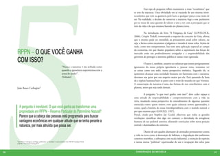 5
                                                                                                                    	         Esse tipo de pergunta reflete exatamente a visão “econômica” que
                                                                                                                    se tem da natureza. Uma obviedade em se tratando de um sistema sócio-
                                                                                                                    econômico que tem na ganância pelo lucro a qualquer preço a sua razão de
                                                                                                                    ser. Na realidade, a decisão de conservar a natureza foge a esse parâmetro
                                                                                                                    por se tratar de uma questão de valores e tem a ver com a percepção que se
                                                                                                                    tem da vida e do que estamos fazendo no planeta terra.

                                                                                                                    	          Na introdução do livro “A Vingança de Gaia” (LOVELOCK,
                                                                                                                    2006), Crispin Tickell, comentando a respeito do conceito de Gaia, afirma
                                                                                                                    que o mesmo pode ser estendido ao pensamento atual sobre valores, ou
                                                                                                                    seja, a forma como encaramos e julgamos o mundo à nossa volta. Acima de
                                                                                                                    tudo, como nos comportamos. Isso tem uma aplicação especial ao campo

     RPPN – O QUE VOCÊ GANHA                                                                                        da economia, em que ilusões populares sobre a supremacia das forças do
                                                                                                                    mercado estão tão profundamente arraigadas e a responsabilidade dos


     COM ISSO?
                                                                                                                    governos de proteger o interesse público é tantas vezes ignorada.

                                                                                                                    	         O autor é, também, taxativo ao enfatizar que somos perigosamente
                                                                          “Nunca a natureza é tão aviltada como     ignorantes da nossa própria ignorância e, poucas vezes, tentamos ver
                                                                          quando a ignorância supersticiosa tem a   as coisas como um todo, numa perspectiva sistêmica. Segundo ele, se
                                                                          arma do poder”.                           quisermos alcançar uma sociedade humana em harmonia com a natureza,
                                                                          (Voltaire)                                devemos nos guiar por um respeito maior por ela. Está passando da hora
                                                                                                                    de a espécie humana fazer as pazes com o resto do mundo em que vivemos.
                                                                                                                    A conservação da natureza é uma das formas de nos conciliarmos com o
     João Bosco Carbogim1                                                                                           planeta, antes que seja tarde demais.

                                                                                                                    	         A pergunta “o que você ganha com isso?” deve ceder espaço a
                                                                                                                    uma atitude de responsabilidade e comprometimento com a vida na
                                                                                                                    terra, mudando nossa perspectiva de entendimento de algumas questões
                                                                                                                    essenciais como: quem somos; com quais criaturas somos aparentados, e
       A pergunta é inevitável. O que você ganha ao transformar uma                                                 como; qual a história de nossa interdependência com o mundo natural, e
       propriedade em RPPN – Reserva Particular do Patrimônio Natural?                                              por que estamos aqui (GOULD, 1997).
                                                                                                                    Freud, citado por Stephen Jay Gould, observou que todas as grandes
       Parece que a cabeça das pessoas está programada para buscar                                                  revoluções científicas têm algo em comum: a derrubada da arrogância
       vantagens econômicas em qualquer atitude que se tenha perante a                                              humana de seu pedestal anterior, afastando convicções sobre nossa posição
       natureza, por mais altruísta que possa ser.                                                                  central e dominadora do universo.

                                                                                                                    	         Diante de um quadro alarmante de atentados permanentes contra
                                                                                                                    a vida na terra como a destruição de hábitats, a degradação dos ambientes
                                                                                                                    costeiros marinhos, a sobrepesca em escala industrial, a extinção de espécies
     1João Bosco Carbogim, sociólogo, publicitário, co-fundador e atual presidente das OSCIPs Fundação Brasil
                                                                                                                    e tantas outras “políticas” equivocadas de uso e ocupação dos solos para
     Cidadão e Associação Caatinga/CE




56                                                                                                                   CONSER V A ÇÃ O D A NATU R EZ A                                                57
 