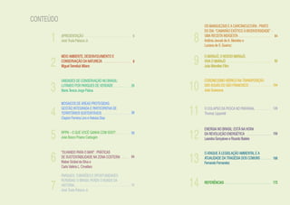 CONTEÚDO
                                                            OS MANGUEZAIS E A CARCINICULTURA - PRATO
                                                            DO DIA: “CAMARÃO EXÓTICO À BIODIVERSIDADE” -

     1     APRESENTAÇÃO
           José Truda Palazzo Jr.
                                                   6
                                                        8   UMA RECEITA INDIGESTA
                                                            Antônio Jeovah de A. Meireles e
                                                            Luciana de S. Queiroz
                                                                                                         84




     2                                                  9
           MEIO AMBIENTE, DESENVOLVIMENTO E                 O MARAJÓ, O NOSSO MARAJÓ,
           CONSERVAÇÃO DA NATUREZA                 8        VIVA O MARAJÓ                                92
           Miguel Serediuk Milano                           João Meirelles Filho




                                                       10
           UNIDADES DE CONSERVAÇÃO NO BRASIL:               CORONELISMO HÍDRICO NA TRANSPOSIÇÃO

     3     LUTANDO POR PARQUES DE VERDADE
           Maria Tereza Jorge Pádua
                                                  26        DAS ÁGUAS DO SÃO FRANCISCO
                                                            João Suassuna
                                                                                                        104



           MOSAICOS DE ÁREAS PROTEGIDAS:

     4     GESTÃO INTEGRADA E PARTICIPATIVA DE
           TERRITÓRIOS SUSTENTÁVEIS
           Clayton Ferreira Lino e Heloisa Dias
                                                  38   11   O COLAPSO DA PESCA NO PANTANAL
                                                            Thomaz Lipparelli
                                                                                                        128




     5                                                 12
                                                            ENERGIA NO BRASIL: ESTÁ NA HORA
           RPPN – O QUE VOCÊ GANHA COM ISSO?      56        DA REVOLUÇÃO ENERGÉTICA                     150
           João Bosco Priamo Carbogim                       Leandra Gonçalves e Ricardo Baitelo




     6                                                 13
           “OLHANDO PARA O MAR” : PRÁTICAS                  O ATAQUE À LEGISLAÇÃO AMBIENTAL E A
           DE SUSTENTABILIDADE NA ZONA COSTEIRA   64        ATUALIDADE DA TRAGÉDIA DOS COMUNS           166
           Kleber Grübel da Silva e                         Fernando Fernandez
           Carla Valéria L. Crivellaro

           PARQUES, TUBARÕES E OPORTUNIDADES


     7
           PERDIDAS: O BRASIL PERDE O BONDE DA
           HISTÓRIA...
           José Truda Palazzo Jr.
                                                  74   14   REFERÊNCIAS                                 172
 