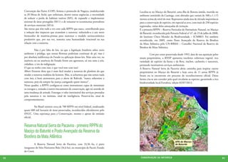 Convenção das Partes (COP), firmou o protocolo de Nagoya, estabelecendo         Localiza-se no Maciço do Baturité, uma ilha de floresta úmida, inserida no
     as 20 Metas de Aichi, que enfatizam, dentre outras urgências, a necessidade     ambiente semiárido da Caatinga, com altitudes que variam de 500 a 1.115
     de reduzir a perda de habitats nativos (M5), de expandir e implementar          metros acima do nível do mar. Representa ainda área de elevada importância
     sistemas de áreas protegidas (M11) e de restaurar os ecossistemas provedores    para a conservação de espécies, em especial as aves, com mais de 230 espécies
     de serviços essenciais (M14).                                                   registradas, várias delas ameaçadas de extinção.
     São metas que têm tudo a ver com cada RPPN que nasce, contribuindo para         É a primeira RPPN – Reserva Particular do Patrimônio Natural, no Maciço
     a redução dos impactos que avassalam a natureza, reduzindo-a a um mero          do Baturité, reconhecida pela Portaria Federal nº 47, de 23 de julho de 2008,
     fornecedor de matérias-primas para sustentar o modelo socioeconômico            do Instituto Chico Mendes da Biodiversidade – ICMBIO. Foi também
     predatório que, por sua vez, sustenta uma humanidade irracional na sua          reconhecida, em 2009, como Posto Avançado da Reserva da Biosfera
     relação com a natureza.                                                         da Mata Atlântica pelo CN-RBMA – Conselho Nacional da Reserva da
                                                                                     Biosfera da Mata Atlântica.
     	         Não é por falta de leis, no que a legislação brasileira sobre meio
     ambiente é pródiga, que nossas florestas poderiam continuar de pé, mas é        	        Cem por cento preservada desde 1992, data de sua aquisição pelos
     por absoluta indiferença do Estado na aplicação dessas leis. Mais uma vez, na   atuais proprietários, a RNSP apresenta excelente cobertura vegetal, rica
     ausência ou na anuência do Estado frente aos agressores, só nos resta a nós,    variedade de espécies da fauna e da flora, riachos, cachoeira e nascentes,
     cidadãos, a voz da indignação.                                                  prestando inestimáveis serviços ambientais.
     O que eu tenho com isso; o que você tem com isso?                               A Reserva Natural Serra da Pacavira abriu caminho para inspirar outros
     Albert Einstein dizia que é mais fácil mudar a natureza do plutônio do que      proprietários no Maciço do Baturité e hoje cerca de 11 novas RPPN já
     mudar a natureza maldosa do homem. Mas, se acharmos que não temos nada          foram ou se encontram em processo de reconhecimento oficial. Dessa
     com isso, é bom atentarmos para o alerta de Rahvok: “nunca subestime a          forma cria-se um corredor pelo qual circularão as espécies, garantindo a rica
     natureza, pois ela sempre faz justiça castigando quem merece”.                  biodiversidade local.Fortaleza, edição 02/07/2012.
     Nesse quadro, a RPPN configura-se como instrumento capaz de minimizar
     os estragos e, somada a outros mecanismos de conservação, agir no sentido de
     uma mudança de atitude. Enxergar o valor inestimável dos serviços prestados
     pela natureza é, no mínimo, sinal de inteligência. Preservá-los, sinal de
     comprometimento.

     	        No Brasil existem cerca de 700 RPPN em nível federal, totalizando
     quase 600 mil hectares de áreas preservadas, reconhecidas oficialmente pelo
     SNUC. Uma esperança para a Conservação, mesmo e apesar da omissão
     oficial.


     Reserva Natural Serra da Pacavira - primeira RPPN do
     Maciço do Baturité e Posto Avançado da Reserva da
     Biosfera da Mata Atlântica
     	        A Reserva Natural Serra da Pacavira, com 33,56 ha, é parte
     integrante do Sítio Horizonte Belo (34,6 ha), no município de Pacoti, Estado
     do Ceará.

62                                                                                    CONSER V A ÇÃ O D A NATU R EZ A                                                63
 
