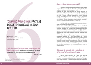 6
                                                                                                                                           Quem é o Homo sapiens do século XXI?
                                                                                                                                           	          Experiência singular e transformadora, dispersa entre 7 bilhões
                                                                                                                                           de iguais e diversos, espalhados pelo Planeta, desde o frio gélido dos pólos,
                                                                                                                                           até as areias escaldantes dos desertos: quem é você?
                                                                                                                                           Conectado nas redes sociais por meio da internet? Integrado aos
                                                                                                                                           saberes locais em lugares isolados do mundo? Aprendiz de feiticeiro na
                                                                                                                                           manipulação genética? Perspicaz semeador direcionado pelos ciclos do
                                                                                                                                           sol, da lua e da terra? Urbanóide mergulhado em tesouros virtuais da
                                                                                                                                           bolsa de valores? Pensador imerso em teorias quânticas e relativismos?
                                                                                                                                           Trabalhador esforçado na luta pela sobrevivência da família? Alheio ser
                                                                                                                                           vivo perdido na multidão massificada? Crente em espíritos iluminados e

             “OLHANDO PARA O MAR”: PRÁTICAS
                                                                                                                                           milagres ou agnóstico seguidor do corpo e da mente sã?

                                                                                                                                           	         Ou você é tudo isso ao mesmo tempo, girando no universo, a

             DE SUSTENTABILIDADE NA ZONA                                                                                                   bordo desta jangada única chamada Terra?
                                                                                                                                           Florestas devastadas, milhares de espécies da fauna e da flora em acelerado

             COSTEIRA
                                                                                                                                           processo de extinção, miríades de chaminés e automóveis lançando gases
                                                                                                                                           tóxicos na atmosfera, rios, riachos e lagos contaminados por metais
                                                                                                                                           pesados, escassez de água em áreas outrora férteis, lixo urbano, atômico e
                                                                                                                                           espacial- democrática doença compartilhada por todos. Tufões, furacões,
                                                                                                                                           enchentes: mais fortes e mais frequentes. Degelo nos pólos e nas neves
                                                                                                                                           eternas.
                                                                                                                                               	     Mares desaparecendo, estoques pesqueiros em processo
             Kleber Grübel da Silva 1                                                                                                      de exaustão, vórtices de lixo à deriva, plataformas de gás e petróleo
             & Carla Valeria Leonini Crivellaro 2                                                                                          perfurando frágeis ecossistemas, milhares de embarcações deixando sujas
             Ilustrações: Wagner Passos 3                                                                                                  pegadas pelos sete mares, redução das massas de fitoplâncton e alterações
                                                                                                                                           do nível do mar e das correntes. Bilhões de pessoas à beira-mar minerando
                                                                                                                                           os recursos naturais; cidades, indústrias e portos famintos devorando
                                                                                                                                           dunas, mangues, praias, marismas, recifes, falésias e praias arenosas.
                                                                                                                                           Até onde vamos nessa insaciável sede de consumo humano e erosão dos
                                                                                                                                           recursos naturais?

             “Nada há no mundo/ Que tanto se adapte ao solo/ Nada há mais
             frágil/ Do que a água/ E também nada há mais forte/ Que derrote                                                               O despertar da sociedade civil: a experiência do
             o mais duro/ Do que a água/ Incomparável e invencível”.                                                                       NEMA, uma ONG com 26 anos de praia!
                                                                                                                 Lao Tsé - Tao Te Ching
                                                                                                                                           	       Os anos eram da década de 80, o Brasil recém liberto de
                                                                                                                                           uma ditadura militar ainda não concebia a liberdade de expressão e a
                                                                                                                                           autonomia de buscar um ideário diferente da representação ideológica
     1 Oceanólogo, Dr.Oceanografia Biológica, diretor do NEMA. Atua há 25 anos em Projetos de Conservação Costeira.
     2 Geógrafa Licenciada, Mestre em Educação Ambiental. Atua na área há 20 anos.                                                         de um regime autoritário. A tropicália já havia acontecido, o movimento
     3 Escritor e Artista gráfico.




64                                                                                                                                        CONSER V A ÇÃ O D A NATU R EZ A                                                  65
 