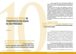 10
                                                                                                                           	         Após o agravamento da crise de abastecimento hídrico do
                                                                                                                           Nordeste no ano de 1995, a transposição de águas do rio São Francisco
                                                                                                                           passou a ser vista como a única alternativa possível de solução para
                                                                                                                           esse problema.
                                                                                                                           Atualmente, existem dois cenários bem definidos com relação ao
                                                                                                                           tema: o primeiro, o do imediatismo, bastante difundido na classe
                                                                                                                           política, caracterizado pela ânsia de fazer chegar água, a todo custo,
                                                                                                                           às torneiras da população, sem haver, no entanto, preocupação com as
                                                                                                                           conseqüências impostas ao ambiente ao se adotar essa alternativa; o
                                                                                                                           segundo é o cenário da ponderação, caracterizado pela preocupação
                                                                                                                           constante, principalmente no meio técnico, com as limitações das
                                                                                                                           fontes hídricas nesse processo transpositório. O primeiro cenário
                                                                                                                           diz respeito às questões do Brasil virtual ou oficial e, o segundo, às
                                                                                                                           questões do Brasil real.
                CORONELISMO HÍDRICO NA                                                                                     As observações realizadas nesse capítulo referem-se ao cenário do
                                                                                                                           Brasil real.

                TRANSPOSIÇÃO DAS ÁGUAS                                                                                     Quantitativos hídricos
                DO SÃO FRANCISCO                                                                                   Para um tratamento mais adequado das questões hídricas do nosso
                                                                                                                   planeta torna-se imperiosa a visualização da distribuição das águas
                                                                                                                   nas suas diversas regiões.
                                                                                                                           	

                João Suassuna1
                                                                                                                           	        O planeta Terra poderia ser chamado de planeta Água uma vez
                                                                                                                           que possui, aproximadamente, 1.370.000.000 km³ de água, distribuídos
                                                                                                                           sobre 2/3 de sua superfície. Os mares e oceanos, constituídos de águas
                                                                                                                           salgadas, representam 97% desse volume enquanto as águas doces
                                                                                                                           correspondem a, apenas, 3% do total. Desse pequeno percentual de
                                                                                                                           água doce, 2/3 encontram-se nas calotas polares, possuindo, portanto,
                                                                                                                           água em estado sólido, não havendo, no momento, tecnologia disponível
                                                                                                                           para ofertá-la às populações. O 1/3 restante, que corresponde a
                                                                                                                           aproximadamente 1% do volume inicial, é o disponível para o consumo
                A realidade hídrica, principalmente nos aspectos atinentes à oferta                                        da população mundial, estimada hoje em cerca de 7 bilhões de pessoas.
                e uso das águas, é tema que, historicamente, tem marcado o                                                 	        O Brasil é um país privilegiado em termos de recursos hídricos,
                debate sobre o semi-árido nordestino e motivado pesquisadores a                                            pois detém cerca de 12% da água doce que escoa superficialmente no
                buscarem compreender a relação existente entre o clima, o solo, a                                          planeta. Desses recursos, 72% estão localizados na bacia amazônica,
                                                                                                                           região onde vivem menos de 8% da população nacional. O Nordeste
                água e as plantas, bem como a sua importância para a população.                                            brasileiro detém míseros 3%, 2/3 dos quais na Bacia do Rio São
                                                                                                                           Francisco.
                                                                                                                           O quadro 1, a seguir, apresenta a disponibilidade per capita de água, em
  1 Pesquisador e Coordenador do Núcleo de Estudos e Articulação do Semiárido (NESA) da Fundação Joaquim Nabuco.



104                                                                                                                       CONSER V A ÇÃ O D A NATU R EZ A                                             105
 