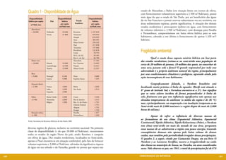 Quadro 1 - Disponibilidade de Água                                                                estado do Maranhão; a Bahia (em situação limite em termos de oferta,
                                                                                                        com fornecimentos volumétricos superiores a 2.500 m³/hab/ano), possui
                                                                                                        mais água do que o estado de São Paulo, por ser beneficiária das águas
      Disponibilidade                        Disponibilidade                         Disponibilidade
      hídrica per capita          País           hídrica            Estado               hídrica        do rio São Francisco e possuir reservas subterrâneas em seu território, em
         m³/hab./ano                            per capita         brasileiro           per capita      áreas sedimentares esparsas, porém significativas. A situação dos demais
                                              m3/hab./ano                             m3/hab./ano       estados nordestinos é preocupante (pobres em água, com fornecimento
          Abundante                                                                                     de volumes inferiores a 2.500 m³/hab/ano), com destaque para Paraíba
          > 20.000            Finlândia           22.600          Roraima              1.747.010
                              Suécia              21.800          Amazonas               878.929
                                                                                                        e Pernambuco, campeoníssimos em baixa oferta hídrica para os seus
                                                                  Amapá                  678.929        habitantes, cabendo a este último o fornecimento de apenas 1.320 m³/
                                                                  Acre                   369.305        hab/ano.
                                                                  Mato Grosso            258.242
                                                                  Pará                   217.058
                                                                  Tocantins              137.666
                                                                  Rondônia
                                                                  Goiás
                                                                                         132.818
                                                                                          70.753
                                                                                                        Fragilidade ambiental
                                                                  M.G. do Sul             39.185
                                                                  Rio G. do Sul           20.798        	        Qual a razão dessa suposta miséria hídrica em boa parte
          Muito rico                                              Maranhão                17.184        dos estados nordestinos (estima-se no semi-árido uma população de
          > 10.000            Irlanda             14.000          Sta. Catarina           13.662
                              Luxemburgo          12.500          Paraná                  13.431
                                                                                                        cerca de 20 milhões de pessoas, 10 milhões das quais, no exacerbar de
                              Áustria             12.000          Minas Gerais            12.325        uma seca, passam sede e fome)? O grande responsável por toda essa
                                                                                                        adversidade é o próprio ambiente natural da região, principalmente
          Rico                                                                                          por seus condicionantes climáticos e geológicos, agravado ainda pela
          > 5.000             Portugal            6.100           Piauí                    9.608
                              Grécia              5.900           Espírito Santo           7.235
                                                                                                        ação inconseqüente de seus habitantes.

          Situação limite                                                                               	        Geograficamente falando, o Nordeste brasileiro está
          > 2.500             França              3.600           Bahia                    3.028        localizado muito próximo à linha do equador (Recife está situado a
                              Itália              3.300           São Paulo                2.913
                                                                                                        8° graus de latitude Sul, e Fortaleza encontra-se a 3º). Isso significa
                              Espanha             2.900
                                                                                                        que os raios solares incidem de forma perpendicular à linha do
          Pobre               Reino Unido         2.200           Ceará                    2.436        solo, fenômeno este que tem influência significativa não apenas nas
          <2.500              Alemanha            2.000           Rio de Janeiro           2.315        elevadas temperaturas do ambiente (a média da região é de 26 °C)
                              Bélgica             1.900           Rio. G. do Norte         1.781
                                                                                                        mas, e principalmente, na evaporação e na insolação (evaporam-se no
                                                                  Distrito Federal         1.751
                                                                  Alagoas                  1.752        Semi-árido mais de 2.000 mm/ano e a região dispõe de mais de 2.800
                                                                  Sergipe                  1.743        horas de sol/ano).
          Situação crítica                                        Paraíba                  1.437
          <1.500                                                  Pernambuco               1.320        	        Apesar de sofrer a influência de diversas massas de
                                                                                                        ar formadoras de seu clima (Equatorial Atlântica, Equatorial
      Fonte: Secretaria de Recursos Hídricos de São Paulo, 2000
                                                                                                        Continental, Tépida Atlântica, Tépida Kalaariana e Polar), o Nordeste
                                                                                                        tem clima semi-árido em mais da metade de sua área, porquanto
      diversas regiões do planeta, inclusive no território nacional. Na primeira                        essas massas de ar adentrarem a região com pouca energia, trazendo
      classe de disponibilidade (> do que 20.000 m³/hab/ano), encontramos                               conseqüências danosas não apenas pelo baixo volume de chuvas
      todos os estados da região Norte do país, sendo Roraima o campeão                                 caídas, mas também pela periodicidade irregular dessas precipitações.
      em oferta de água. Dos estados nordestinos, localizados no Semi-árido,                            O quadro 2, a seguir, citado por Guimarães Duque, em seu livro O
      apenas o Piauí encontra-se em situação confortável, pelo fato de fornecer                         Nordeste e as Lavouras Xerófilas, mostra a irregularidade na caída
      volumes superiores a 5.000 m³/hab/ano, advindos da significativa riqueza                          das chuvas no município de Souza, na Paraíba, em anos considerados
      de água em seu subsolo e do Parnaíba, grande rio perene que separa este                           secos. Nele observa-se que, em 1941, o total de precipitações foi de 674


106                                                                                                    CONSER V A ÇÃ O D A NATU R EZ A                                               107
 
