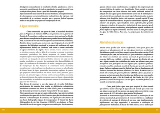divulgarem semanalmente os resultados obtidos, ajudaram a criar o            apenas colocou como condicionante, a exigência da comprovação da
      necessário envolvimento de toda a população, tornando possível, com          escassez hídrica da região a ser beneficiada. Nesse sentido, o projeto
      a adoção desse plano, livrar o país dos chamados apagões.                    da transposição em curso deveria está sendo realizado através de
      E foi exatamente nesse cenário de seca no Nordeste e, conseqüentemente,      adução de suas águas para abastecimento (com uso de tubulações) e
      de descompassos nos preenchimentos volumétricos das represas e da            não através de sua condução em canais super dimensionados, os quais,
      necessidade de se racionar energia, que o governo federal apostou            sabemos, irão beneficiar única e tão somente o grande capital. É uma
      todas as suas fichas no projeto de transposição do rio.                      espécie de coronelismo hídrico, no qual as autoridades impõem “goela
                                                                                   abaixo” um projeto, cujos benefícios serão auferidos pelos grandes
      A água necessária                                                            irrigantes, criadores de camarão e industriais de uma maneira geral.
                                                                                   A população carente nordestina, principalmente aquela residente de
                                                                                   forma difusa na região semiárida, não terá acesso a uma gota sequer
      	         Como comentado, em agosto de 2004, a Sociedade Brasileira          da água do Velho Chico. Para nós, é a perpetuação da indústria da
      para o Progresso da Ciência (SBPC), em parceria com o governo do             seca.
      Estado de Pernambuco, realizou um encontro internacional no Recife,
      para discutir transferência de águas entre grandes bacias hidrográficas.
      Nele, as vazões do rio São Francisco foram exaustivamente analisadas.
      Resultou dessa reunião, que contou com a participação de cerca de 40         Alternativas de solução
      expoentes da hidrologia nacional, a proposta de realização de uma
      infraestrutura hídrica no Nordeste, com vistas a serem utilizadas            Diante desse quadro não muito confortável, como fazer para dar
      as águas interiores da região. Nesse sentido, houve consenso entre           segmento ao planejamento de uso das águas interiores nordestinas?
      os técnicos presentes sobre a idéia de se começar a executar os projetos     Inicialmente, poder-se-ia fazer cumprir o que determina o artigo 21 da
      estruturais, partindo-se das bacias receptoras de jusante (estados           Constituição de 1988, no seu inciso XIX, que estabelece a competência
      receptores) para a bacia exportadora de montante (bacia do São Francisco),   da União em instituir um sistema nacional de gerenciamento de
      através do uso integrado do potencial hídrico existente em cada um dos       recursos hídri¬cos e definir critérios de outorga de direitos de seu
      estados envolvidos no projeto, da otimização das disponibilidades de         uso. Alguns estados vêm trabalhan¬do muito nos últimos anos para
      água e da confirmação de demandas, de modo a assegurar que o projeto         incorporar esses princípios em suas legisla¬ções e políticas públicas,
      de transposição do São Francisco se constituísse numa alternativa            criando conselhos estaduais, comitês de bacias, gru¬pos de usuários de
      complementar e não implicasse no abandono ou mesmo na subutilização          água. Embora tenhamos uma lei federal que fixa os fundamentos da
      de fontes locais de água, garantindo intervenções capilares de ponta,        Política Nacional dos Recursos Hídricos (Lei 9433, de 08/01/1997) e
      que propiciam efeitos benéficos nas bacias. Ficou claro, portanto, que é     tendo sido criado pelo governo federal o CBHSF, o fato é que pouco se
      preciso, em primeiro lugar, se formar a infra-estrutura hídrica necessária   avançou na incorporação dos princípios que definem esse novo quadro
      ao desenvolvimento das regiões receptoras, para, no futuro e dependendo      institucional no país. A lei do Estado de São Paulo, de 1991, foi a
      das necessidades, se estabelecer um processo coerente de recebimento das     primeira e serviu de base para a Lei das Águas, no âmbito federal, e de
      águas do São Francisco.                                                      modelo a várias leis estaduais.
      Essa forma de enxergar o uso das águas do rio pelos hidrólogos
      participantes da reunião bem traduz as deficiências volumétricas             	        Como pode faltar água num país tropical de clima úmido
      atualmente existentes na bacia do Velho Chico, para o atendimento            que detém a maior descarga de água doce do mundo que conta com
      das demandas previstas no projeto transpositório de suas águas.              um número enorme de rios perenes em quase todo seu território e com
      Outra questão que tem que ser aqui evidenciada, é que não é proibida         uma reserva de 12% de toda a água potável do planeta?
      a utilização das águas do rio São Francisco para fins de abastecimento       Existindo os instrumentos legais acima descritos (a instituição de um
      humano e dessedentação de animais, em regiões fora dos limites de            sistema nacional de gerenciamento de recursos hídricos e a definição
      sua bacia hidrográfica (águas de transposição). O Comitê da Bacia            de critérios de outorga de direitos de seu uso, cuja implementação,
      Hidrográfica do rio São Francisco (CBHSF), ao elaborar o Plano               infelizmente, até hoje engatinha), é necessária a realização do
      Decenal de uso de suas águas, assegurou essa utilização. No documento,       planejamento hidráulico da bacia do Velho Chico, com a elaboração

120                                                                                CONSER V A ÇÃ O D A NATU R EZ A                                           121
 