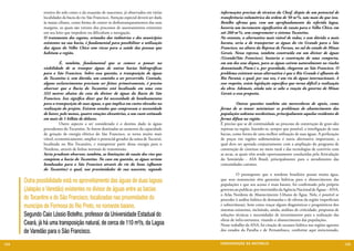 erosivo do solo como o da exaustão de nascentes, já observados em várias      informações precisas de técnicos da Chesf, dispõe de um potencial de
               localidades da bacia do rio São Francisco. Atenção especial deverá ser dada   transferência volumétrica da ordem de 50 m³/s, não mais do que isso.
               às matas ciliares, como forma de conter os desbarranqueamentos das suas       Botelho afirma que, com um aprofundamento da referida lagoa,
               margens, os quais são vetores dos processos de assoreamentos existentes       haveria um incremento significativo de vazão para o Velho Chico, em
               em seu leito que impedem ou dificultam a navegação.                           até 260 m³/s, sem comprometer o sistema Tocantins.
               O tratamento dos esgotos, oriundos das indústrias e dos municípios            No entanto, a alternativa mais viável de todas, e sem dúvida a mais
               existentes na sua bacia, é fundamental para possibilitar a utilização         barata, seria a de transportar as águas do rio Grande para o São
               das águas do Velho Chico sem riscos para a saúde das pessoas que              Francisco, na altura da Represa de Furnas, no sul do estado de Minas
               habitam a região.                                                             Gerais. Nessa represa, também construída em um divisor de águas
                                                                                             (Grande/São Francisco), bastaria a construção de uma comporta,
               	         É, também, fundamental que se comece a pensar na                    em um dos seus diques, para as águas caírem naturalmente no riacho
               viabilidade de se transpor águas de outras bacias hidrográficas               denominado Pium-i e, por gravidade, chegarem ao São Francisco. O
               para o São Francisco. Sobre essa questão, a transposição de águas             problema existente nessa alternativa é que o Rio Grande é afluente do
               do Tocantins é, sem dúvida, um caminho a ser percorrido. Contudo,             Rio Paraná, o qual, por sua vez, é um rio de águas internacionais. A
               alguns esclarecimentos precisam ser feitos: primeiramente, é preciso          esse respeito, existe legislação específica que torna difícil a realização
               observar que a Bacia do Tocantins está localizada em uma cota                 da obra. Ademais, ainda não se sabe a reação do governo de Minas
               333 metros abaixo da cota do divisor de águas da Bacia do São                 Gerais a essa proposta.
               Francisco. Isso significa dizer que há necessidade de bombeamentos
               para a transposição de suas águas, o que implica em custos elevados na        	          Outras questões também são merecedoras de apoio, como
               realização do projeto. Existem estudos que comprovam a necessidade            forma de se tentar minimizar os problemas de abastecimento das
               de haver, pelo menos, quatro estações elevatórias, a um custo estimado        populações sedentas nordestinas, principalmente aquelas residentes de
               em mais de 1 bilhão de dólares.                                               forma difusa na região.
               	         Outro aspecto a ser considerado é o destino dado às águas           É preciso que se dê continuidade ao processo de construção de gran¬des
               procedentes do Tocantins. Se forem destinadas ao aumento da capacidade        represas na região, fazendo-se, sempre que possível, a interligação de suas
               de geração de energia elétrica do São Francisco, se torna muito mais          bacias, como forma de uma melhor utilização de suas águas. A perfuração
               viável, economicamente, ampliar o potencial gerador da usina de Tucuruí,      de poços em regiões sedimentárias é outra alternativa importante, a
               localizada no Rio Tocantins, e transportar parte dessa energia para o         qual deve ser apoiada conjuntamente com a ampliação do programa de
               Nordeste, através de linhas normais de transmissão.                           construção de cisternas no meio rural e das tecnologias de convívio com
               Seria prudente observar, também, as limitações de vazão dos rios que          as secas, as quais vêm sendo oportunamente conduzidas pela Articulação
               compõem a bacia do Tocantins. No caso em questão, as águas seriam             do Semiárido - ASA Brasil, principalmente para o atendimento das
               bombeadas para o São Francisco através do rio do Sono (afluente               comunidades carentes.
               do Tocantins) o qual, nas proximidades de sua nascente, segundo
                                                                                             	         O pressuposto que o nordeste brasileiro possui muita água,
      Outra possibilidade está no aproveitamento das águas de duas lagoas                    que seus mananciais têm garantias hídricas para o abastecimento das
                                                                                             populações e que seu acesso é mais barato, foi confirmado pelo próprio
      (Jalapão e Varedão) existentes no divisor de águas entre as bacias                     governo,ao publicar, por intermédio da Agência Nacional de Águas – ANA,
                                                                                             o Atlas Nordeste de Abastecimento Urbano de Água. Nele, é possível se
      do Tocantins e do São Francisco, localizadas nas proximidades do                       proceder à análise hídrica de demandas e de ofertas da região (superficiais
      município de Formosa do Rio Preto, no noroeste baiano.                                 e subterrâneas), bem como traçar alguns diagnósticos e prognósticos dos
                                                                                             sistemas existentes, incluindo, ainda, análises de criticidade, propostas de
      Segundo Caio Lóssio Botelho, professor da Universidade Estadual do                     soluções técnicas e necessidades de investimentos para a realização das
                                                                                             obras de infra-estrutura, visando o abastecimento das populações.
      Ceará, já há uma transposição natural, de cerca de 110 m³/s, da Lagoa                  Nesse trabalho da ANA, há citação de escassez hídrica nas regiões agrestes
      de Varedão para o São Francisco.                                                       dos estados da Paraíba e de Pernambuco, conforme aqui mencionado,


124                                                                                          CONSER V A ÇÃ O D A NATU R EZ A                                                125
 