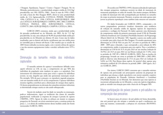 / Paraguai, Aquidauana, Taquari / Coxim e Taquari / Paraguai. No rio        	        De acordo com TRIPPEL (1995), durante as décadas de exploração
      Miranda, particularmente, a produtividade atingiu a média de 222,8 kg/      dos estoques pesqueiros, mudanças ocorrem na idade de maturação de
      pescador/dia, em 1981 (SILVA, 1986). Entre os anos de 1994 e 2002,          numerosas populações ao redor do mundo. Em muitos estoques, declínios
      em toda a bacia do Alto Paraguai (BAP), obteve-se uma produtividade         na idade de maturação têm sido acompanhados por declínios no tamanho
      média de 12,4 kg/pescador/dia (CATELLA; PEIXER; PALMEIRA,                   do corpo na primeira maturação. Portanto, os peixes não estão apenas mais
      1996; CATELLA et al., 1998; CATELLA; ALBUQUERQUE, 2000                      jovens na primeira reprodução como também estão menores em tamanho.
      a,b; CATELLA; ALBUQUERQUE; CAMPOS, 2001, 2002; CAMPOS;
      CATELLA; FRANÇA, 2002; ALBUQUERQUE; CATELLA;                                	        Os dados levantados por GARCIA (2005), comparados a de
      COPATTI, 2003; ALBUQUERQUE; CAMPOS; CATELLA, 2003).                         outros pesquisadores, permitem visualizar claramente uma tendência
                                                                                  de redução do tamanho médio de algumas espécies de importância
      	         GARCIA (2005) constatou, ainda, que a produtividade média         econômica e ecológica do Pantanal. Os dados apontam uma diminuição
      do pescador profissional no rio Miranda, em 2005, foi de 7,21 kg/           do comprimento médio da primeira maturação sexual (L50) do Dourado
      pescador/dia; ou seja, uma redução de 96,8% da produtividade média por      (Salminus brasiliensis), do Curimbatá (Prochilodus lineatus) e da Piraputanga
      pescador/dia no rio Miranda nos últimos 26 anos. Como não há dados          (Brycon hilarii) do rio Miranda / MS. Segundo a autora esta análise pode
      atualizados, para as demais sub-bacias, acreditamos que esta média possa    se estender para toda a bacia do Alto Paraguai. Os estudos apontaram uma
      ser estendida para as demais sub-bacias. Cabe ressaltar que os estudos de   diminuição no L50 de 58,8 cm para 34,7 cm entre os períodos de 1980 e
      2005 foram realizados na mesma região, com o mesmo esforço de captura       2000 - 2005 para o dourado, o que corresponde a uma redução de 40%
      e uso dos mesmos equipamentos (redes e tarrafas) utilizados entre 1979 e    no comprimento médio à maturação para esta espécie. Para o curimbatá a
      1981.                                                                       diminuição no L50 foi de 31,9 cm para 26,0 cm nos machos (redução de
                                                                                  18,5%) e de 33,9 cm para 28,0 cm nas fêmeas (redução de 17,4%), entre
                                                                                  os períodos de 1987-89 e 2000-05 (GARCIA, 2005). Para os machos de

      Diminuição do tamanho médio dos indivíduos                                  piraputanga, levando em conta os períodos de 2000-2001 a 2002-2003,
                                                                                  pôde-se observar uma diminuição de 27,6 cm para 26,6 cm (redução de
      capturados                                                                  3,6%) no L50. Para fêmeas desta espécie, foi possível obter apenas uma
                                                                                  estimativa confiável de L50 referente ao período 2000 – 2005 igual a 26,5
      	         O tamanho mínimo de captura é normalmente definido como           cm (GARCIA, 2005).
      aquele referente ao L50, ou seja, o comprimento em que 50% dos
      indivíduos da população estão maduros ou aptos a se reproduzir. Este        	         Em síntese, GARCIA (2005) constatou que o tamanho mínimo
      instrumento do ordenamento existe para evitar a captura de indivíduos       de captura está provocando um preocupante aumento da proporção de
      juvenis, ou seja, daqueles que ainda não apresentam maturação sexual.       indivíduos que alcança a idade reprodutiva com menor tamanho corpóreo
      Por exemplo, 50% do pacu começam a se reproduzir, segundo pesquisas,        para as populações de Dourado (Salminus brasiliensis) e Curimbatá
      com um tamanho médio de 45 cm de comprimento. Capturar indivíduos           (Prochilodus lineatus) no rio Miranda. Isto demonstra que estas espécies se
      menores significa contribuir para a diminuição do estoque desta espécie.    encontram sobrepescadas no rio Miranda e, como são espécies migradoras,
      Os fatores preponderantes na alteração dos tamanhos mínimos indicariam      pode-se estender esta situação para toda a bacia do rio Paraguai /MS.
      se determinado estoque estaria ou não sendo sobrepescado.

      	          Através da medição anual da idade ou tamanho na maturação,
                                                                                  Maior participação de peixes jovens e pré-adultos na
      pode-se indiretamente, seguir as tendências das classes de tamanho          composição das pescarias
      populacional, verificando as respostas do estoque à pressão de captura
      (TRIPPEL, 1995). Apesar de todos os esforços em manter os estoques          	        Se houver pesca de jovens e de pré-adultos de forma desmedida,
      pesqueiros do Pantanal, em níveis sustentáveis para a contínua prática da   não será possível que eles atinjam o tamanho no qual o rendimento em
      pesca, (...) os efeitos do estabelecimento destas medidas ainda não foram   peso seja máximo, ocasionando a sobrepesca de crescimento (RUFFINO,
      mensurados (GARCIA, 2005).                                                  2004).


136                                                                               CONSER V A ÇÃ O D A NATU R EZ A                                                 137
 