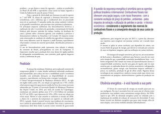 produtos – ao que damos o nome de cogeração –, podem ser produzidos
      no Brasil 28 mil MW, o equivalente a duas usinas de Itaipu, segundo a
                                                                                   A questão da segurança energética é prioritária para as agendas
      União da Indústria de cana-de-açúcar (Unica).                                políticas brasileira e internacional. Combustíveis fósseis não
      	          Hoje, a geração de eletricidade por biomassa no país já superou
      os 7 mil MW. As usinas de cogeração a biomassa funcionam como
                                                                                   oferecem uma opção segura, e sim riscos financeiros - com a
      termelétricas, com a diferença que o combustível deve ser processado         constante oscilação do preço do petróleo-, ambientais - pelos
      antes de ser queimado. O tamanho médio das usinas também é inferior
      ao de grandes termelétricas, pois precisam estar próximas às plantações.
                                                                                   impactos de extração e utilização de petróleo e carvão - e técnico-
      Os principais impactos ambientais dos biocombustíveis devem-se à             econômicos - considerando o esgotamento das reservas de
      exploração do solo, à ocorrência de queimadas, contaminação de lençóis
      freáticos pelo descarte indevido da vinhaça (resíduo da destilação da
                                                                                   combustíveis fósseis e a conseqüente elevação de seus custos de
      cana) e pressão sobre a fronteira agrícola, com tendência a provocar o       produção.
      desmatamento indireto na Amazônia e no Cerrado. Os impactos sociais
      estão relacionados às condições de trabalho dos agricultores temporários,           rapidamente, para atingirem um pico até 2015 e, a partir daí, alterarem
      bem como diferentes casos de impactos à saúde humana, especialmente                 sua trajetória, para atingirem um patamar mínimo até a metade deste
      relacionados à emissão de material particulado, identificados próximos a            século.
      canaviais.                                                                          O mesmo se aplica às usinas nucleares, que dependem de urânio, um
      O uso de biocombustíveis pode representar uma solução à redução                     recurso finito de geração de energia, que deverá ser estocado por centenas
      do consumo de fósseis, principalmente no setor de transportes. É                    de anos em depósitos inseguros, após sua utilização em usinas nucleares.
      importante ressaltar que a produção deve estar dentro de rígidos padrões
      de salvaguardas socioambientais, caso contrário, pode agravar impactos              	         Os estoques de energias renováveis, por sua vez, são tecnicamente
      sociais e ambientais do país.                                                       de fácil acesso e abundantes o suficiente para fornecer cerca de seis vezes
                                                                                          mais energia do que a quantidade consumida mundialmente hoje – e de
                                                                                          forma inesgotável. Elas variam em termos de desenvolvimento técnico e
      Realidade                                                                           competitividade econômica, mas há uma gama de opções cada vez mais
                                                                                          atrativas que, se exploradas dentro de critérios sustentáveis e salvaguardas
      	         A ameaça das mudanças climáticas, provocadas pelo aumento da              socioambientais, geram energia com baixíssimo impacto ambiental e
      temperatura global, é o maior desafio ambiental enfrentado atualmente               pouca, ou nenhuma, produção de gás de efeito estufa. Algumas dessas
      pela humanidade, pois coloca em risco a estabilidade social e econômica             tecnologias já são competitivas e podem se tornar ainda mais viáveis com
      mundial, com profundas alterações na disponibilidade de recursos                    investimentos em pesquisa e desenvolvimento e ganhos de produção em
      naturais e, especialmente, na forma como a energia é produzida.                     escala.
      O Painel Intergovernamental de Mudanças climáticas (IPCC, da sigla
      em inglês) indica como 2ºC, em relação ao registrado em 1750, o limite
      relativamente seguro de aquecimento médio da Terra. Já as metas nacionais
                                                                                          Eficiência energética – é você fazendo a sua parte 
      submetidas por 76 países à Convenção-Quadro de Mudanças Climáticas
      das Nações Unidas em 2010, por meio do acordo de Copenhague,                        	         O futuro da conservação de energia no mundo passa por seu
      resultariam em emissões globais entre 47,9 e 53,6 bilhões de toneladas              uso inteligente. Por isso é necessário levar em conta não só a forma como
      de CO2 até 2020, o que representa de 10% a 20% a mais em relação aos                produzimos, mas também como consumimos energia elétrica. Até 2050,
      níveis atuais. Mesmo se essas emissões se reduzirem à metade até 2050,              espera-se que 26% da demanda energética possa ser reduzida com a
      a chance de o aumento da temperatura ser superior ao indicado pelo                  implantação de medidas de redução de consumo de eletricidade. É mais
      IPCC é grande. Ainda é possível inverter essa tendência de crescimento,             barato investir em eficiência energética que gerar mais energia, além de
      mas a janela de oportunidade está se fechando. Para evitar o aumento da             mais simples, com muitas medidas adotadas individualmente.
      temperatura além desse limite é preciso conter emissões de gases-estufa


160                                                                                      CONSER V A ÇÃ O D A NATU R EZ A                                                 161
 