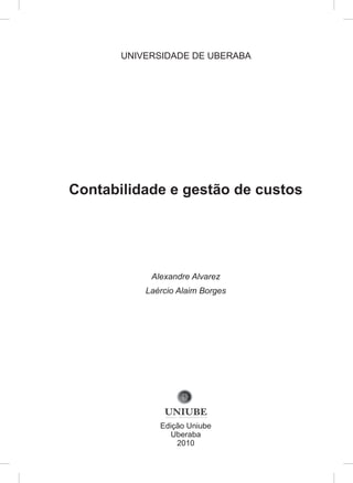 Contabilidade e gestão de custos
Edição Uniube
Uberaba
2010
Alexandre Alvarez
Laércio Alaim Borges
UNIVERSIDADE DE UBERABA
 