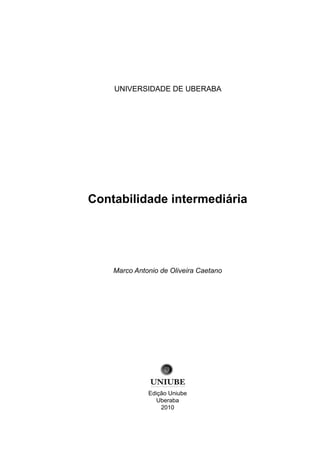 Contabilidade intermediária
Edição Uniube
Uberaba
2010
Marco Antonio de Oliveira Caetano
UNIVERSIDADE DE UBERABA
 