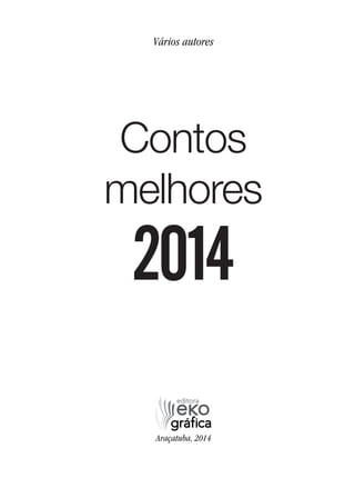Vários autores
Araçatuba, 2014
Contos
melhores
2014
 