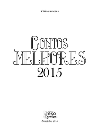 Vários autores
Araçatuba, 2015
Contos
MELHORES
2015
 