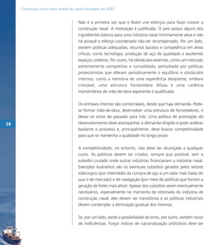 Construção naval: breve análise do cenário brasileiro em 2007


                                          Não é a primeira vez que o Brasil une esforços para fazer crescer a
                                          construção naval. A motivação é justificada. O país possui alguns dos
                                          ingredientes básicos para uma indústria naval minimamente ativa e não
                                          há porquê o esforço coordenado não ser recompensado. Por um lado,
                                          existem políticas adequadas, recursos baratos e competência em áreas
                                          críticas, como tecnologia, produção de aço de qualidade e excelentes
                                          espaços costeiros. Por outro, há obstáculos externos, como um mercado
                                          extremamente competitivo e consolidado, perturbado por políticas
                                          protecionistas que alteram periodicamente o equilíbrio e obstáculos
                                          internos, como a memória de uma experiência eloqüente, embora
                                          criticável, uma estrutura fornecedora difusa e uma carência
                                          momentânea de mão-de-obra experiente e qualificada.

                                          Os entraves internos são contornáveis, desde que haja demanda. Pode-
                                          se formar mão-de-obra, desenvolver uma estrutura de fornecedores, e
                                          deixar os vícios do passado para trás. Uma política de promoção do
28                                        desenvolvimento deve acompanhar a demanda dirigida e pode acelerar
                                          bastante o processo e, principalmente, deve buscar competitividade
                                          para que se mantenha a qualidade no longo prazo.

                                          A competitividade, no entanto, não deve ser alcançada a qualquer
                                          custo. As políticas devem ser criadas, sempre que possível, sem o
                                          subsídio cruzado onde outras indústrias financiariam a indústria naval.
                                          Exemplos ilustrativos são os eventuais subsídios gerados pelos setores
                                          siderúrgico (por intermédio da compra de aço a um valor mais baixo do
                                          que o de mercado) e de navegação (por meio de políticas que forcem a
                                          geração de fretes mais altos). Apesar dos subsídios serem eventualmente
                                          necessários, especialmente no momento de retomada da indústria de
                                          construção naval, eles devem ser transitórios e as políticas industriais
                                          devem contemplar a eliminação gradual dos mesmos.

                                          Se, por um lado, existe a possibilidade de erros, por outro, existem riscos
                                          de ineficiências. Forçar índices de nacionalização arbitrários deve ser
 
