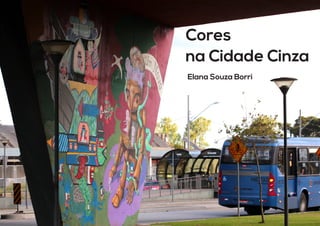 1
Cores
na Cidade Cinza
Elana Souza Borri
 