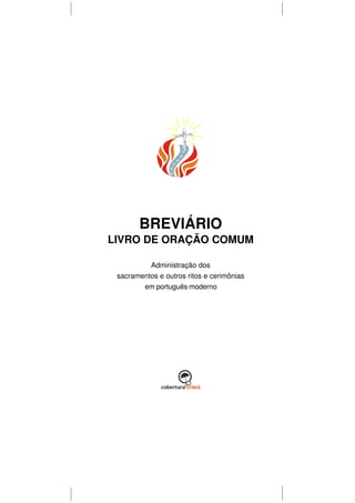 BREVIÁRIO




       BREVIÁRIO
LIVRO DE ORAÇÃO COMUM

          Administração dos
 sacramentos e outros ritos e cerimônias
        em português moderno
 