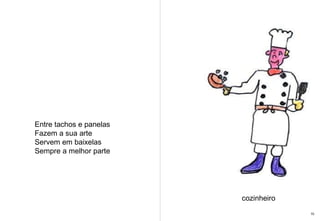 Entre tachos e panelas  Fazem a sua arte Servem em baixelas  Sempre a melhor parte  cozinheiro 10 