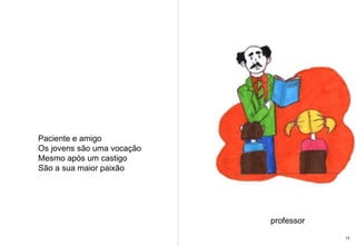 Paciente e amigo  Os jovens são uma vocação Mesmo após um castigo São a sua maior paixão professor 12 
