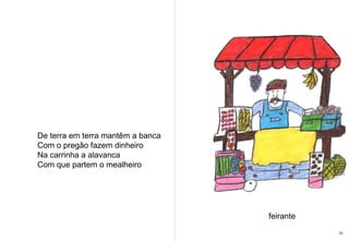 De terra em terra mantêm a banca  Com o pregão fazem dinheiro Na carrinha a alavanca  Com que partem o mealheiro feirante 15 