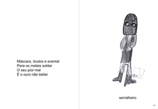 Máscara, óculos e avental  Para os metais soldar  O seu pior mal  É o ouro não toldar  serralheiro 19 