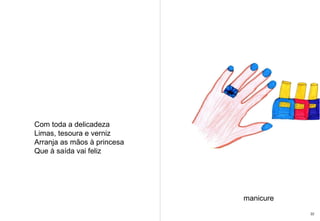 Com toda a delicadeza  Limas, tesoura e verniz Arranja as mãos à princesa  Que à saída vai feliz manicure 22 