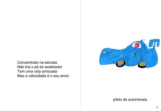 Concentrado na estrada Não tira o pé do acelerador Tem uma vida arriscada Mas a velocidade é o seu amor piloto de automóveis 28 