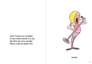 Com música no coração O seu instrumento é a voz Na letra de uma canção Põe a vida de todos nós cantor 30 