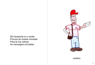 De transporte ou a andar Procura as nossas moradas Para lá nos colocar As mensagens enviadas carteiro 32 